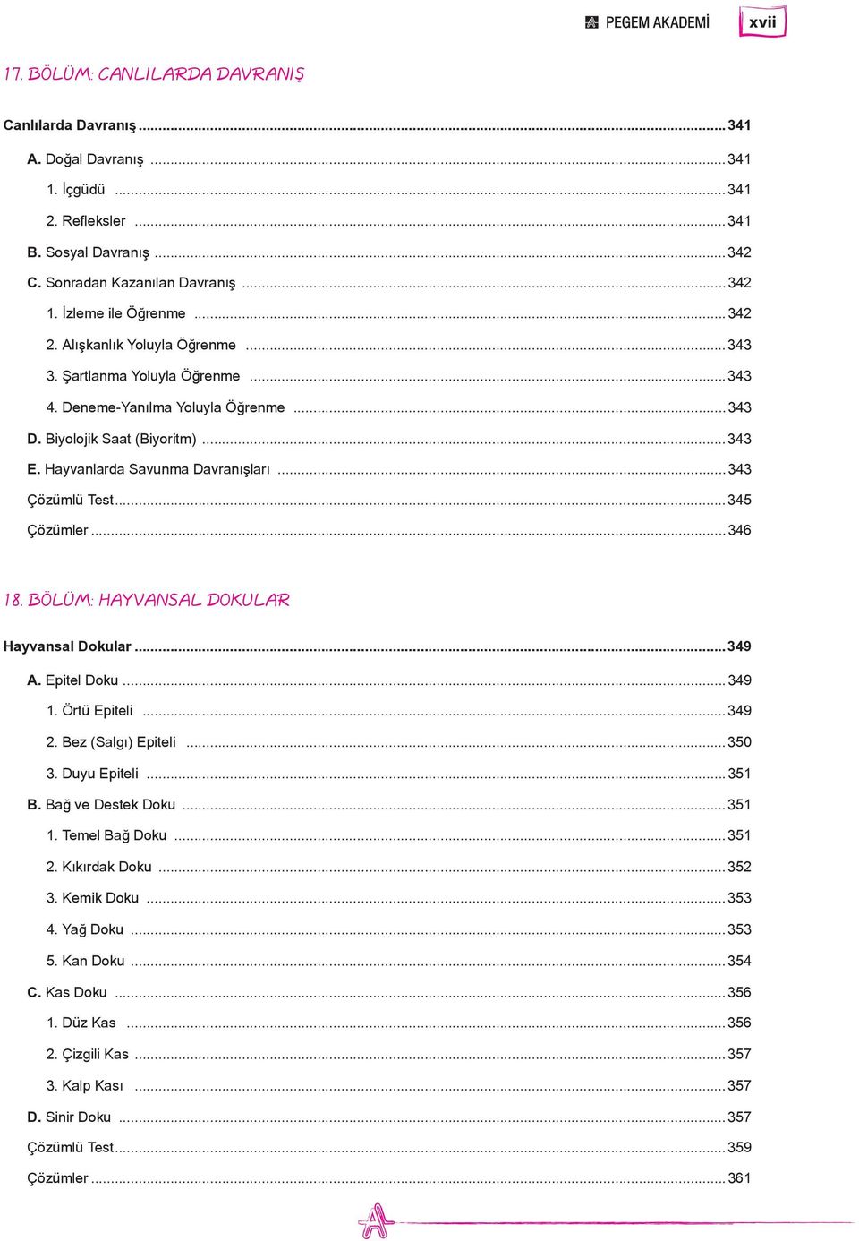 Hayvanlarda Savunma Davranışları...343 Çözümlü Test...345 Çözümler...346 18. BÖLÜM: HAYVANSAL DOKULAR Hayvansal Dokular...349 A. Epitel Doku...349 1. Örtü Epiteli...349 2. Bez (Salgı) Epiteli...350 3.