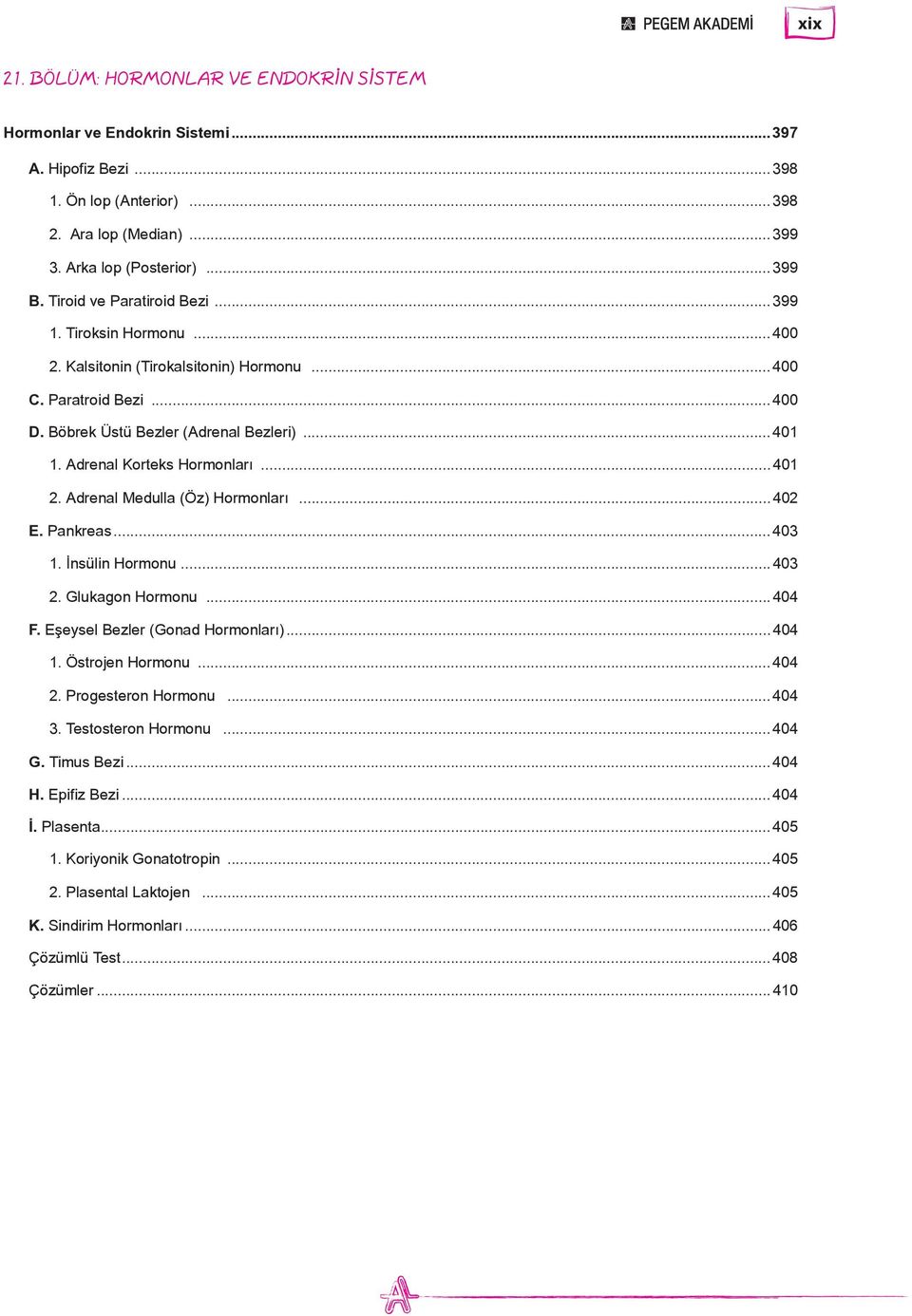 Adrenal Korteks Hormonları...401 2. Adrenal Medulla (Öz) Hormonları...402 E. Pankreas...403 1. İnsülin Hormonu...403 2. Glukagon Hormonu...404 F. Eşeysel Bezler (Gonad Hormonları)...404 1.