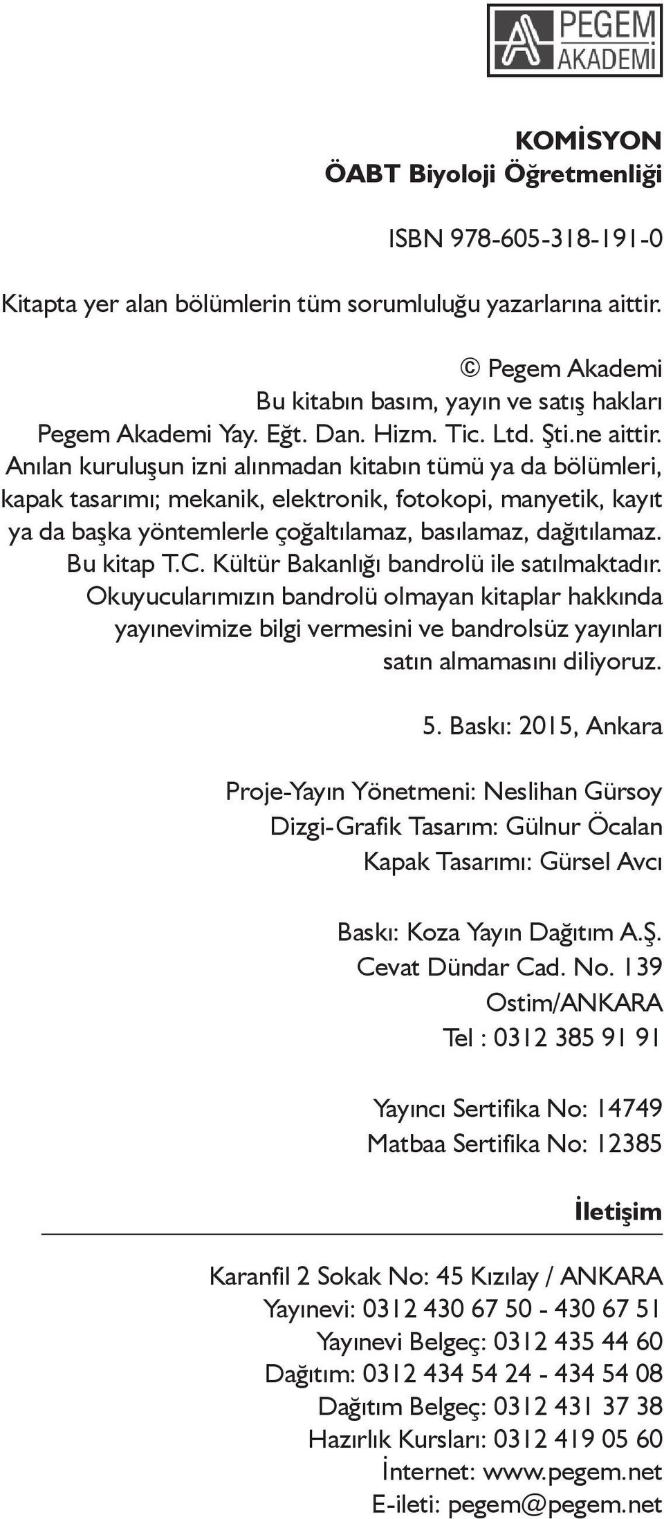 Anılan kuruluşun izni alınmadan kitabın tümü ya da bölümleri, kapak tasarımı; mekanik, elektronik, fotokopi, manyetik, kayıt ya da başka yöntemlerle çoğaltılamaz, basılamaz, dağıtılamaz. Bu kitap T.C.