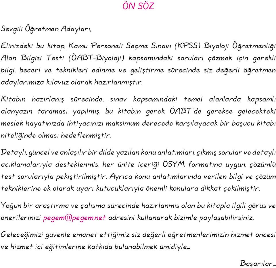 Kitabın hazırlanış sürecinde, sınav kapsamındaki temel alanlarda kapsamlı alanyazın taraması yapılmış, bu kitabın gerek ÖABT de gerekse gelecekteki meslek hayatınızda ihtiyacınızı maksimum derecede