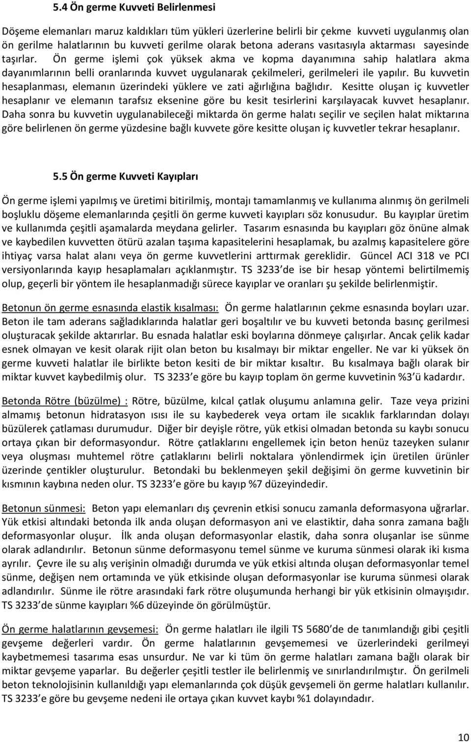 Ön germe işlemi çok yüksek akma ve kopma dayanımına sahip halatlara akma dayanımlarının belli oranlarında kuvvet uygulanarak çekilmeleri, gerilmeleri ile yapılır.