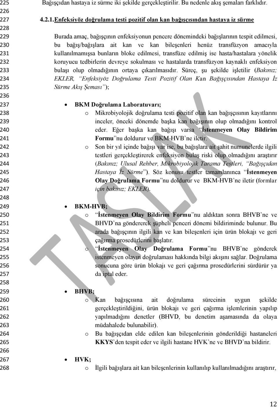 Enfeksiyöz doğrulama testi pozitif olan kan bağışçısından hastaya iz sürme Burada amaç, bağışçının enfeksiyonun pencere dönemindeki bağışlarının tespit edilmesi, bu bağış/bağışlara ait kan ve kan