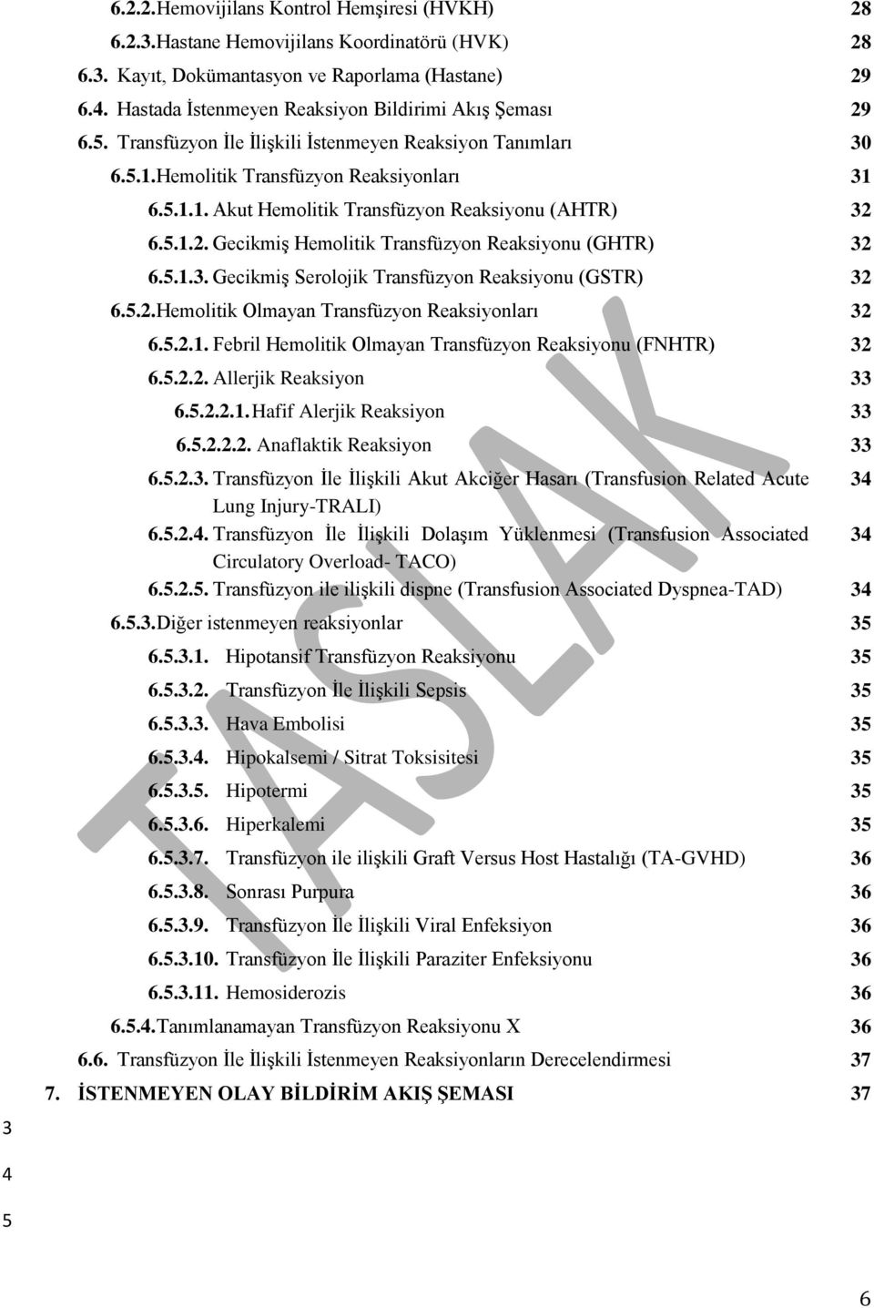 5.1.2. Gecikmiş Hemolitik Transfüzyon Reaksiyonu (GHTR) 32 6.5.1.3. Gecikmiş Serolojik Transfüzyon Reaksiyonu (GSTR) 32 6.5.2. Hemolitik Olmayan Transfüzyon Reaksiyonları 32 6.5.2.1. Febril Hemolitik Olmayan Transfüzyon Reaksiyonu (FNHTR) 32 6.