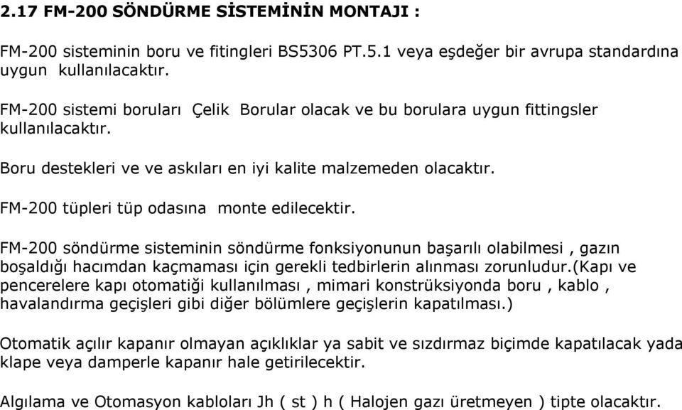 FM-200 tüpleri tüp odasına monte edilecektir. FM-200 söndürme sisteminin söndürme fonksiyonunun başarılı olabilmesi, gazın boşaldığı hacımdan kaçmaması için gerekli tedbirlerin alınması zorunludur.