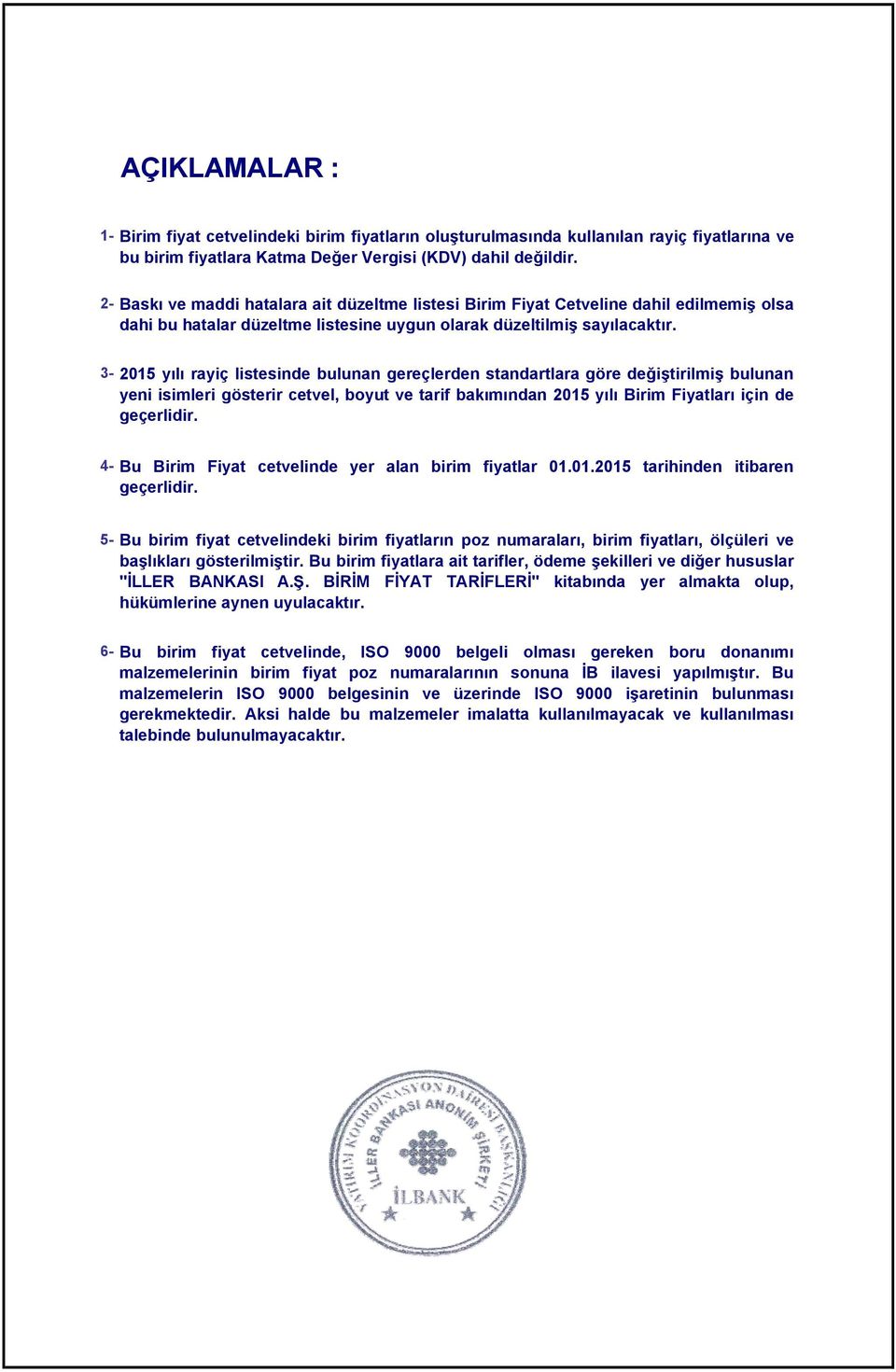 3-2015 yılı rayiç listesinde bulunan gereçlerden standartlara göre değiştirilmiş bulunan yeni isimleri gösterir cetvel, boyut ve tarif bakımından 2015 yılı Birim Fiyatları için de geçerlidir.