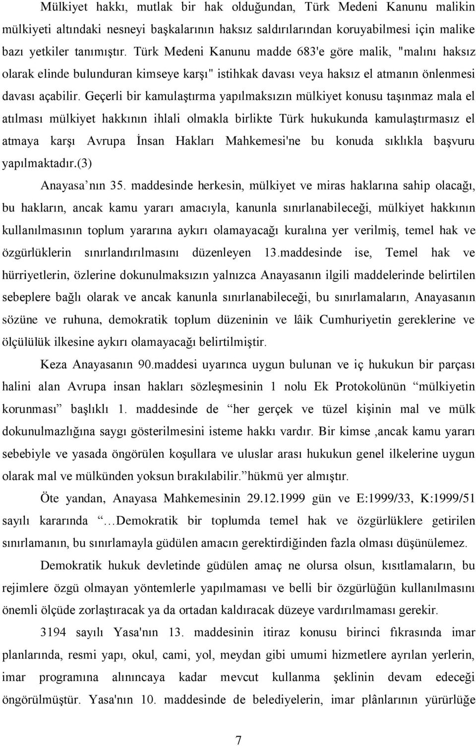 Geçerli bir kamulaştırma yapılmaksızın mülkiyet konusu taşınmaz mala el atılması mülkiyet hakkının ihlali olmakla birlikte Türk hukukunda kamulaştırmasız el atmaya karşı Avrupa İnsan Hakları