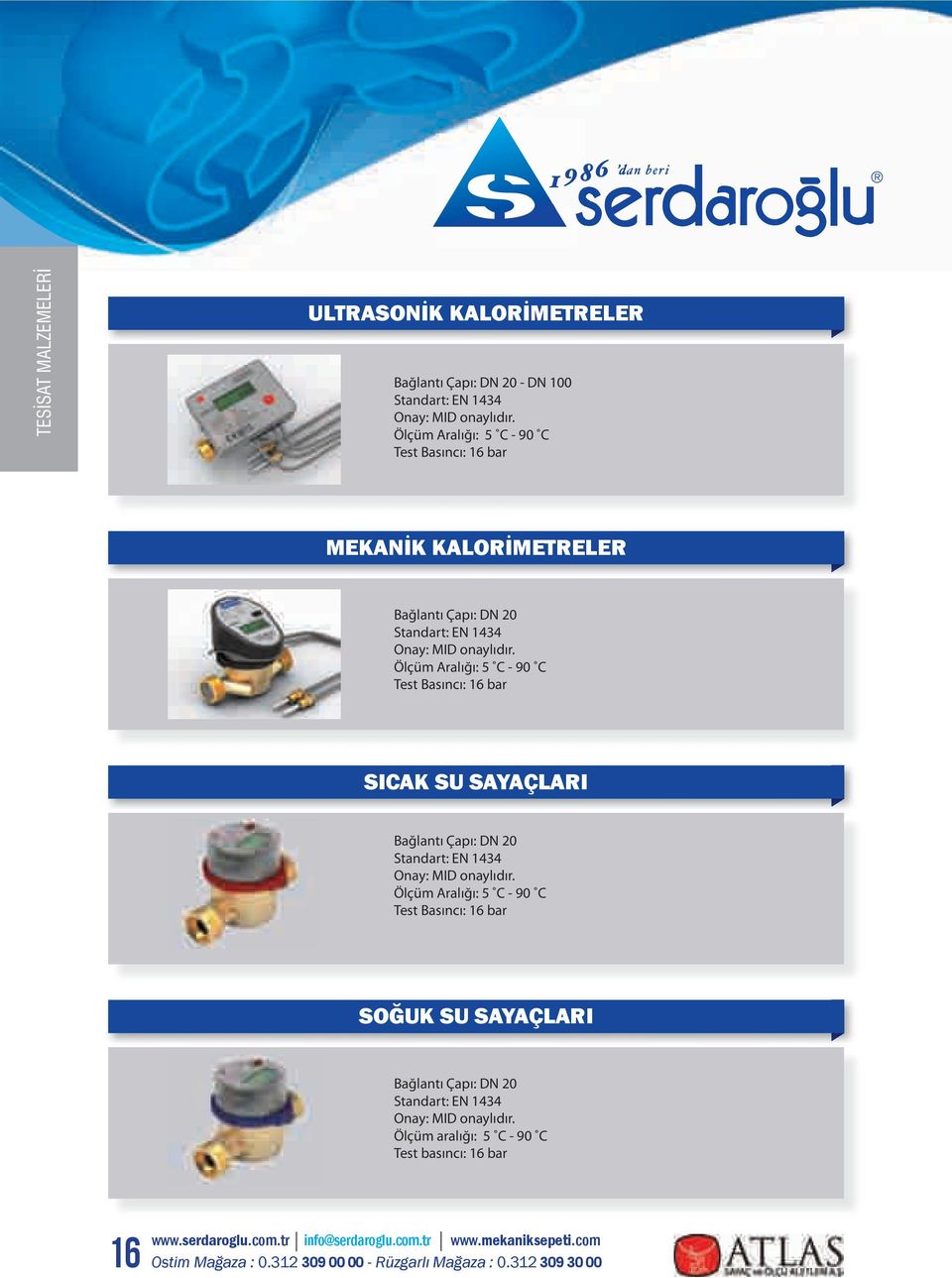 Ölçüm Aralığı: 5 C - 90 C Test Basıncı: 16 bar SICAK SU SAYAÇLARI Bağlantı Çapı: DN 20 Standart: EN 1434 Onay: MID onaylıdır.