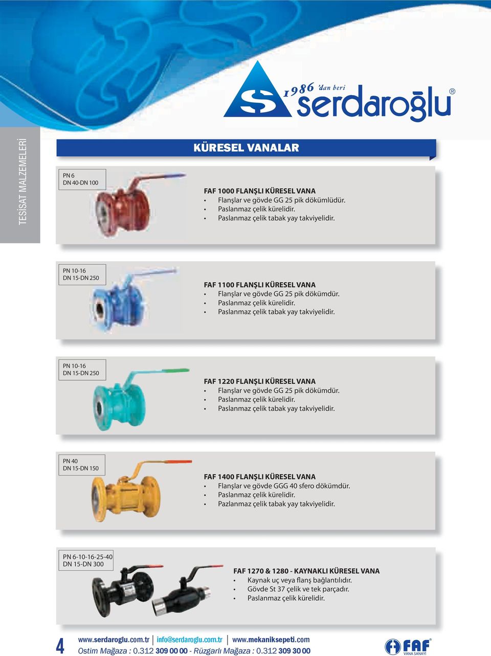 PN 10-16 DN 15-DN 250 FAF 1220 FLANŞLI KÜRESEL VANA Flanşlar ve gövde GG 25 pik dökümdür. Paslanmaz çelik kürelidir. Paslanmaz çelik tabak yay takviyelidir.