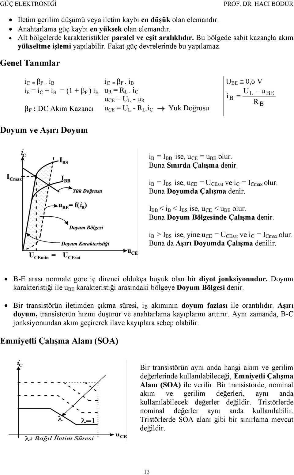 i C u CE L - u R u CE L - R L.i C Yük Doğrusu BE 0,6 V L u ib R B BE Doyum ve Aşırı Doyum i B BB ise, u CE u BE olur. Buna Sınıra Çalışma enir. i B BS ise, u CE CEsat ve i C Cmax olur.