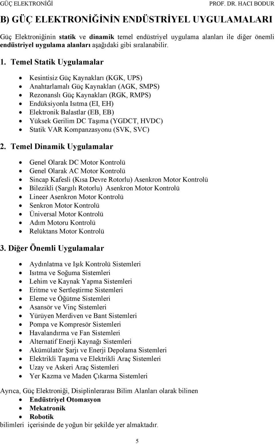 . Temel Statik ygulamalar Kesintisiz Güç Kaynakları (KGK, PS) Anahtarlamalı Güç Kaynakları (AGK, SMPS) Rezonanslı Güç Kaynakları (RGK, RMPS) Enüksiyonla sıtma (E, EH) Elektronik Balastlar (EB, EB)