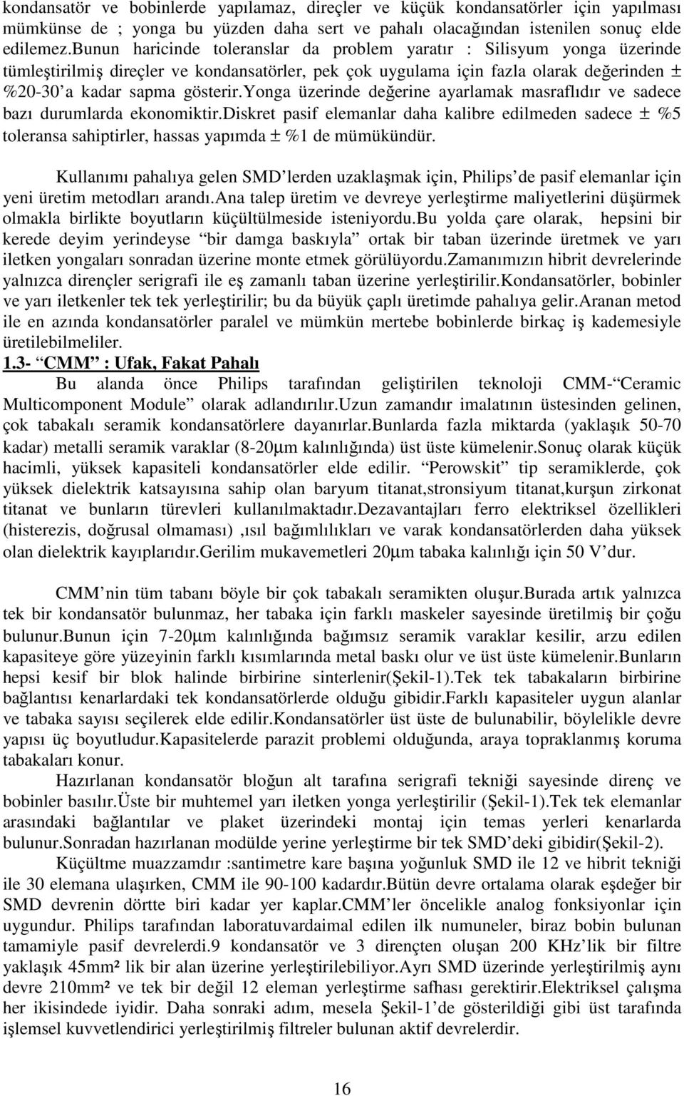 yonga üzerinde değerine ayarlamak masraflıdır ve sadece bazı durumlarda ekonomiktir.diskret pasif elemanlar daha kalibre edilmeden sadece ± %5 toleransa sahiptirler, hassas yapımda ± %1 de mümükündür.