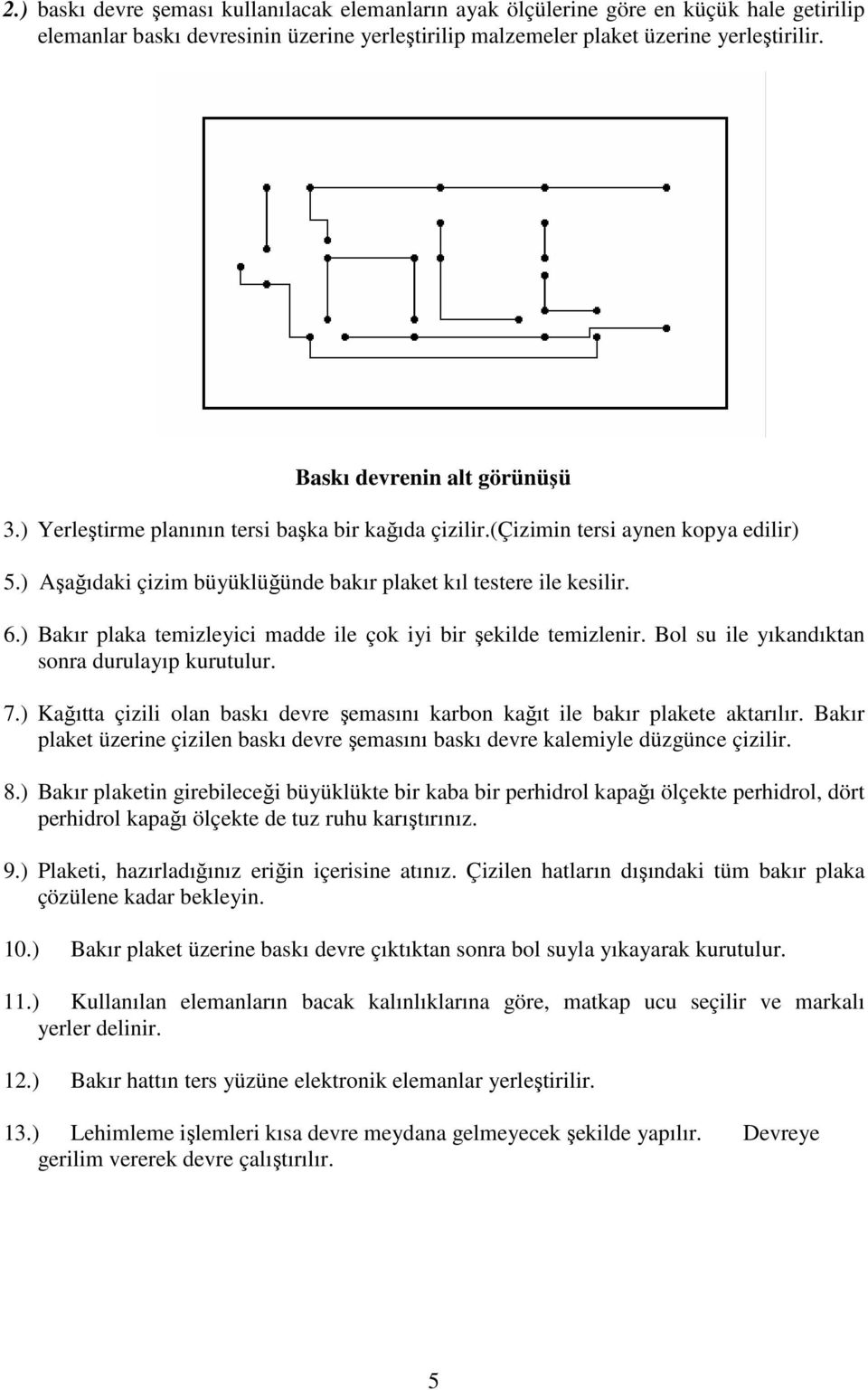 ) Bakır plaka temizleyici madde ile çok iyi bir şekilde temizlenir. Bol su ile yıkandıktan sonra durulayıp kurutulur. 7.