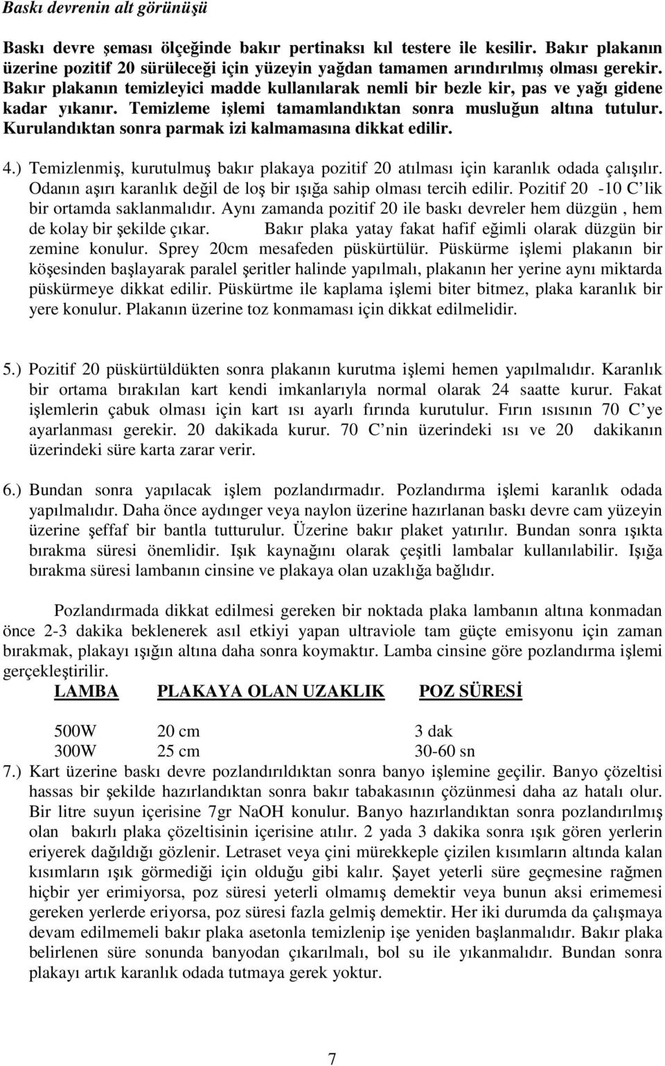 Kurulandıktan sonra parmak izi kalmamasına dikkat edilir. 4.) Temizlenmiş, kurutulmuş bakır plakaya pozitif 20 atılması için karanlık odada çalışılır.