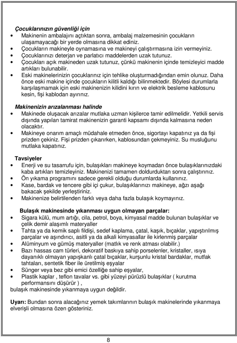 Çocukları açık makineden uzak tutunuz, çünkü makinenin içinde temizleyici madde artıkları bulunabilir. Eski makinelerinizin çocuklarınız için tehlike oluşturmadığından emin olunuz.