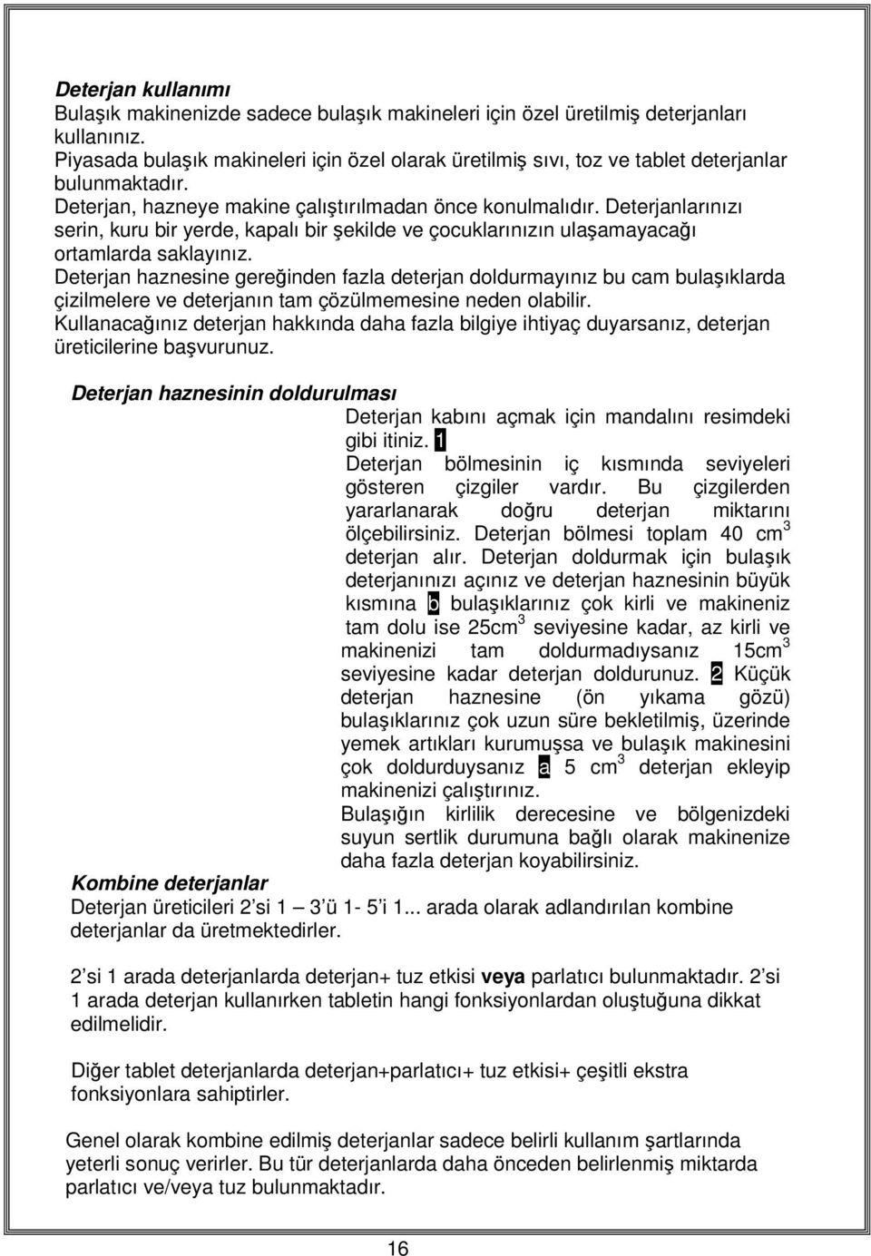 Deterjanlarınızı serin, kuru bir yerde, kapalı bir şekilde ve çocuklarınızın ulaşamayacağı ortamlarda saklayınız.