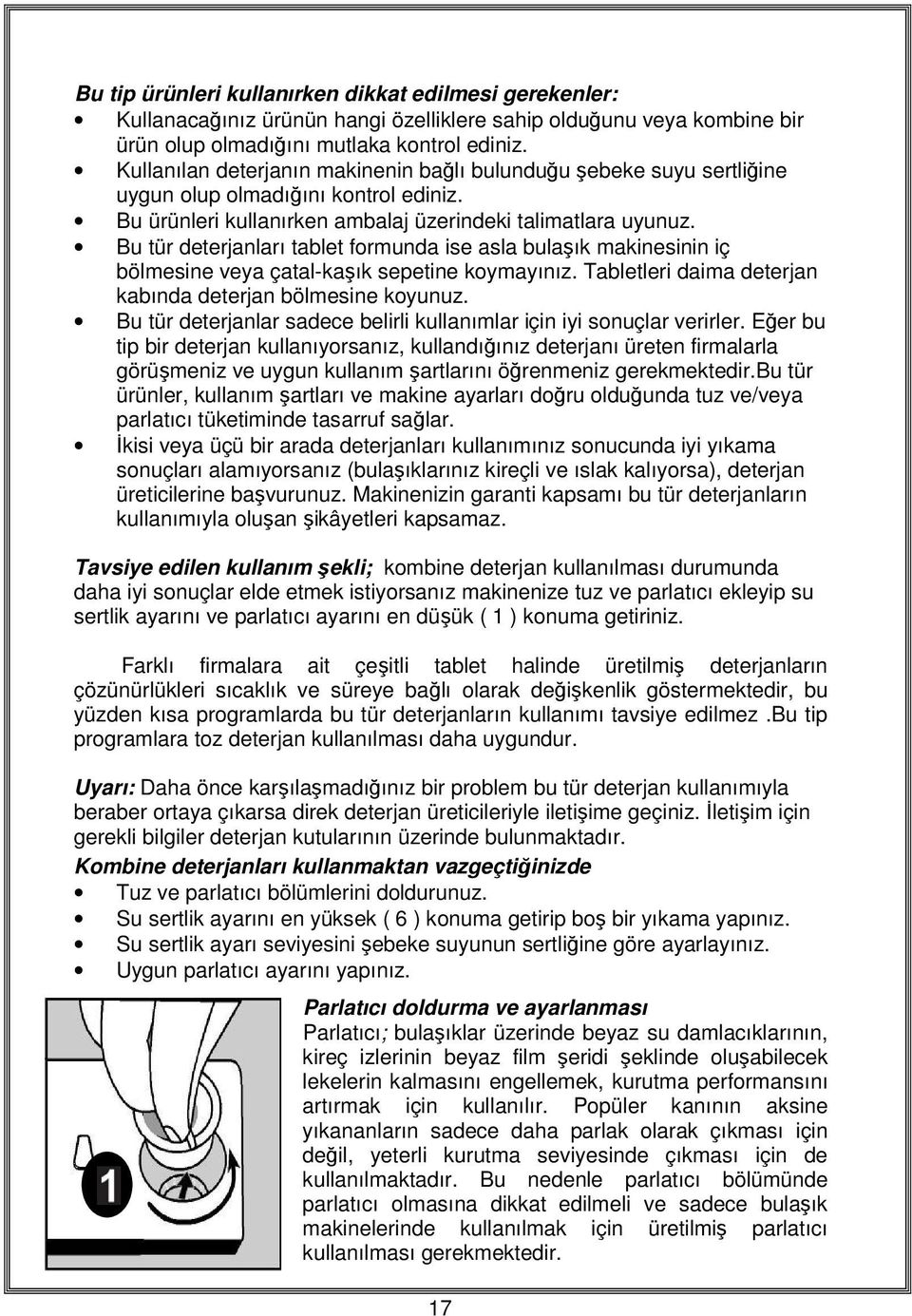 Bu tür deterjanları tablet formunda ise asla bulaşık makinesinin iç bölmesine veya çatal-kaşık sepetine koymayınız. Tabletleri daima deterjan kabında deterjan bölmesine koyunuz.