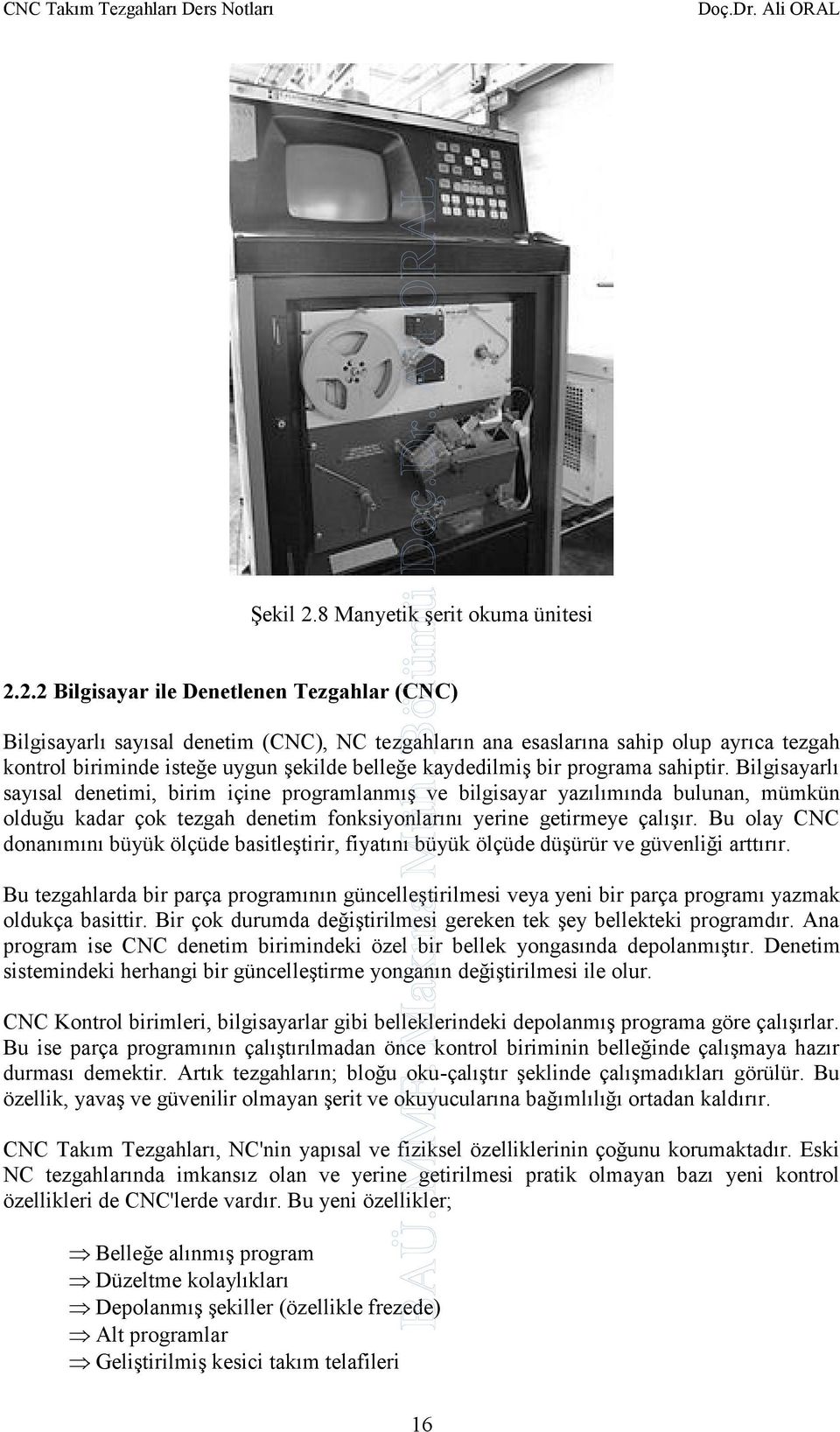 2.2 Bilgisayar ile Denetlenen Tezgahlar (CNC) Bilgisayarlı sayısal denetim (CNC), NC tezgahların ana esaslarına sahip olup ayrıca tezgah kontrol biriminde isteğe uygun şekilde belleğe kaydedilmiş bir