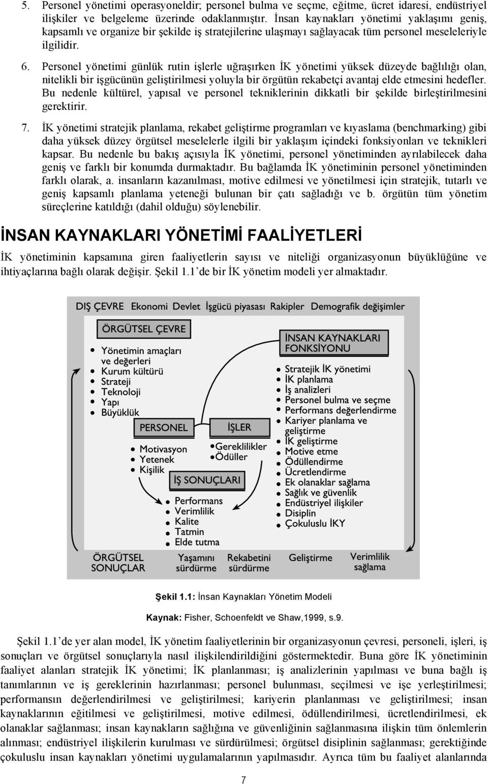 Personel yönetimi günlük rutin işlerle uğraşırken İK yönetimi yüksek düzeyde bağlılığı olan, nitelikli bir işgücünün geliştirilmesi yoluyla bir örgütün rekabetçi avantaj elde etmesini hedefler.