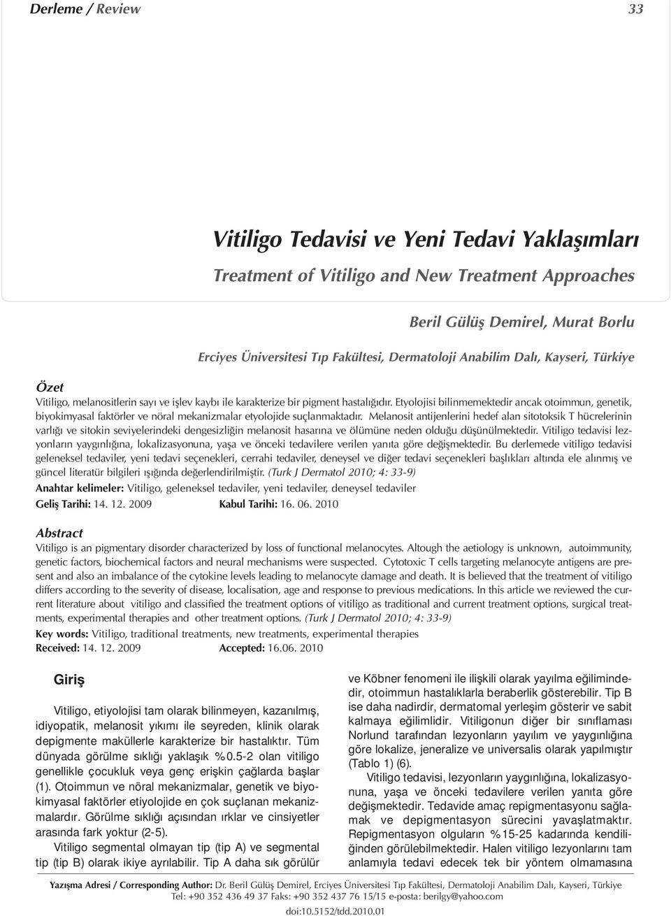 Etyolojisi bilinmemektedir ancak otoimmun, genetik, biyokimyasal faktörler ve nöral mekanizmalar etyolojide suçlanmaktadır.