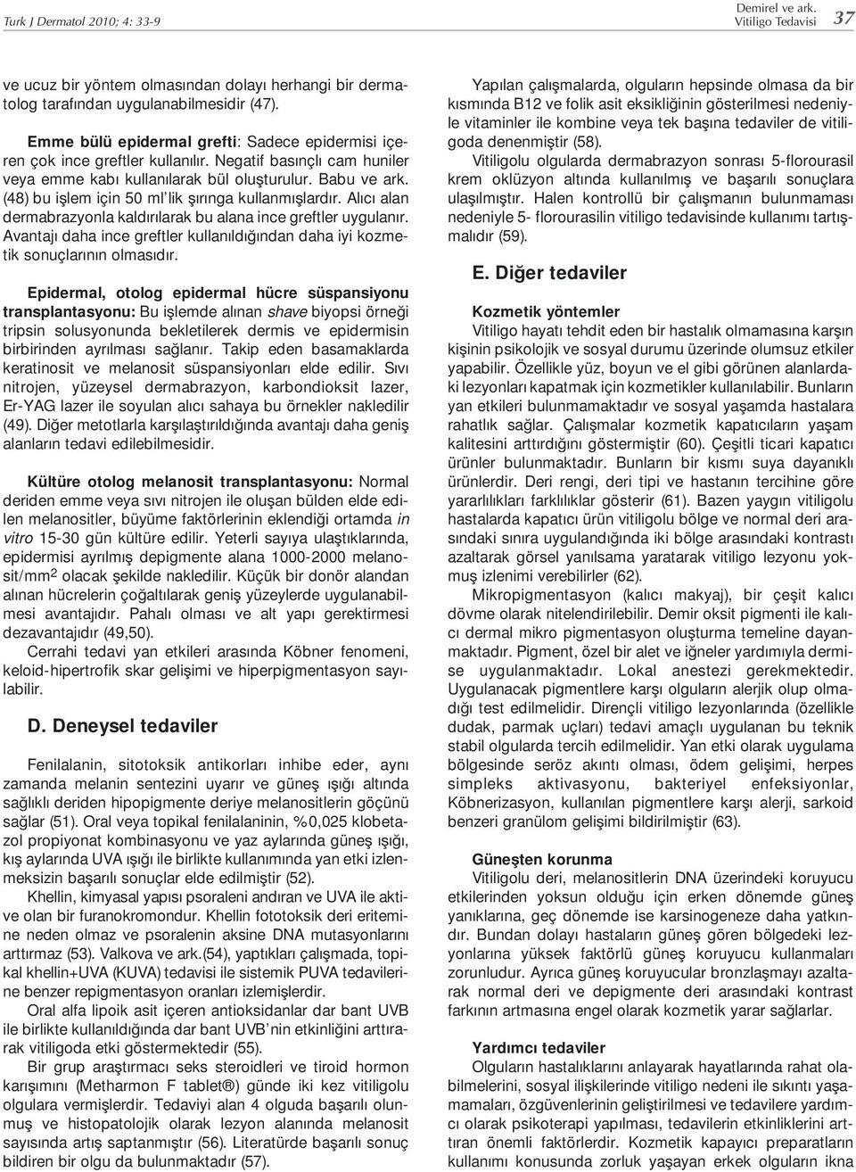 (48) bu i lem için 50 ml lik r nga kullanm lard r. Al c alan dermabrazyonla kald r larak bu alana ince greftler uygulan r.