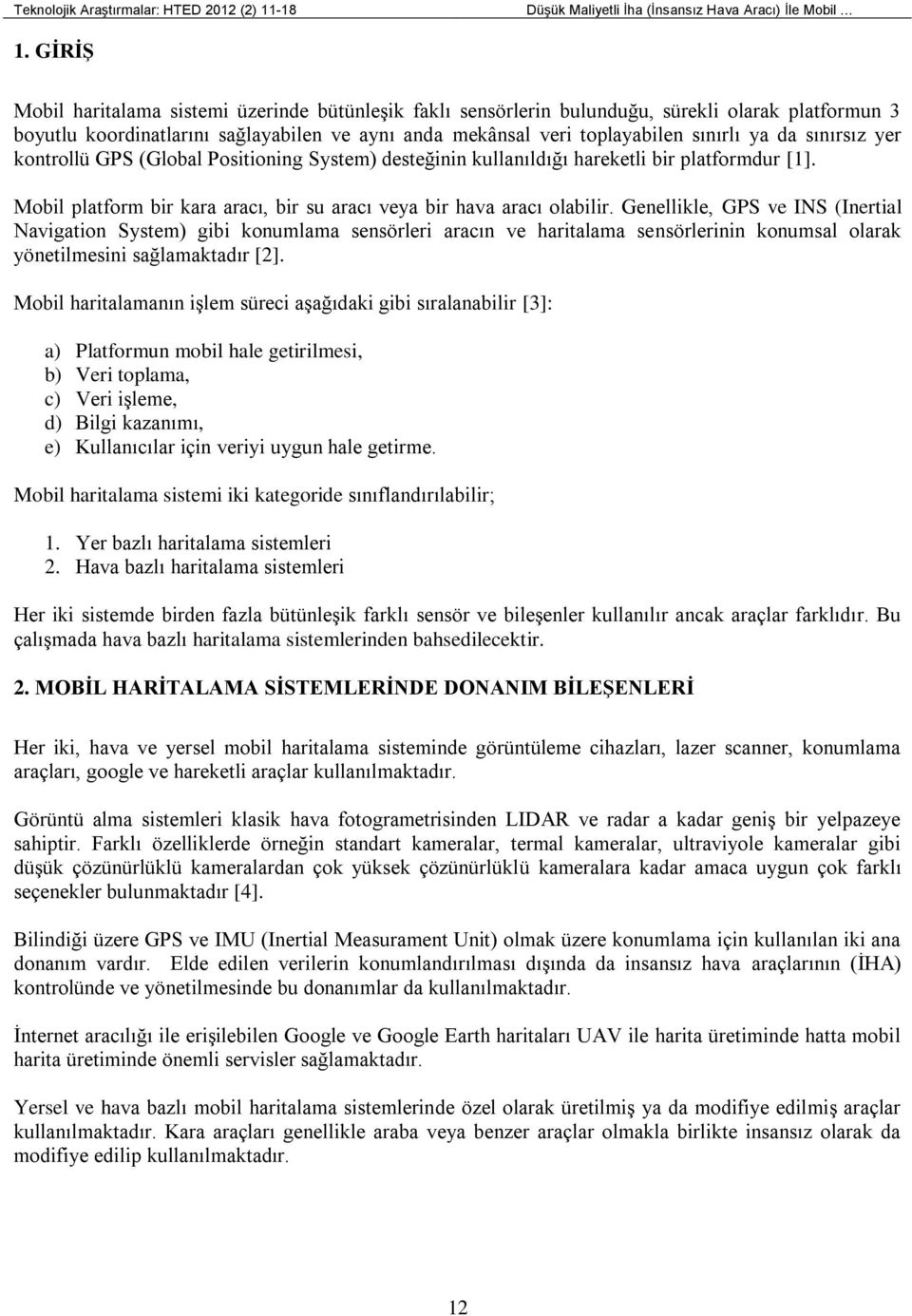 sınırsız yer kontrollü GPS (Global Positioning System) desteğinin kullanıldığı hareketli bir platformdur [1]. Mobil platform bir kara aracı, bir su aracı veya bir hava aracı olabilir.