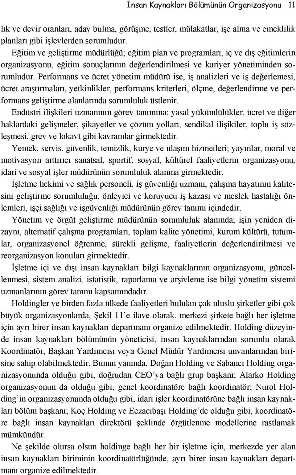 Performans ve ücret yönetim müdürü ise, iş analizleri ve iş değerlemesi, ücret araştırmaları, yetkinlikler, performans kriterleri, ölçme, değerlendirme ve performans geliştirme alanlarında sorumluluk