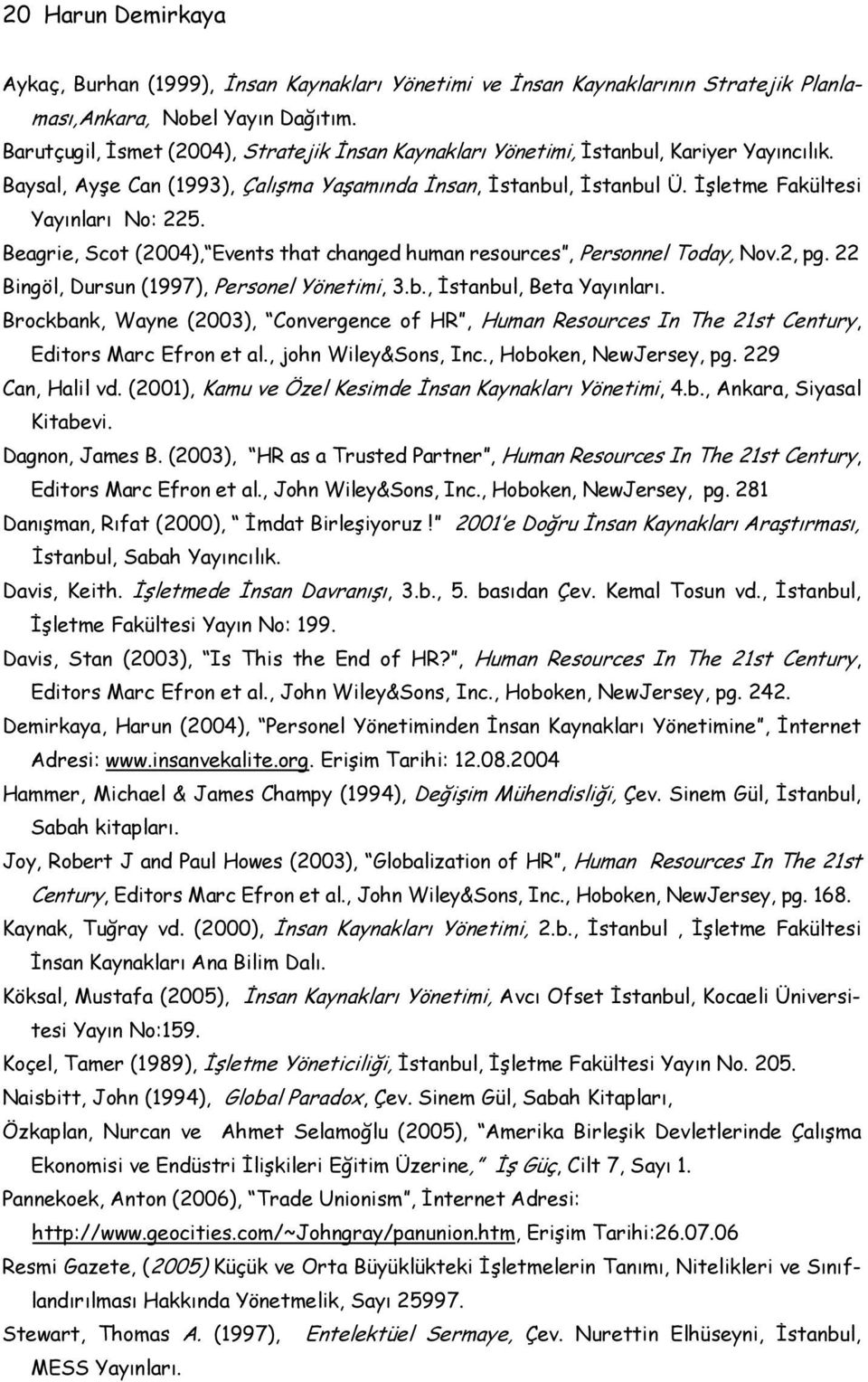 İşletme Fakültesi Yayınları No: 225. Beagrie, Scot (2004), Events that changed human resources, Personnel Today, Nov.2, pg. 22 Bingöl, Dursun (1997), Personel Yönetimi, 3.b., İstanbul, Beta Yayınları.