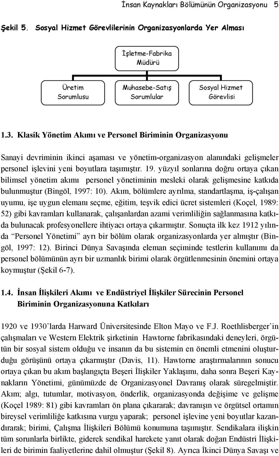 yüzyıl sonlarına doğru ortaya çıkan bilimsel yönetim akımı personel yönetiminin mesleki olarak gelişmesine katkıda bulunmuştur (Bingöl, 1997: 10).