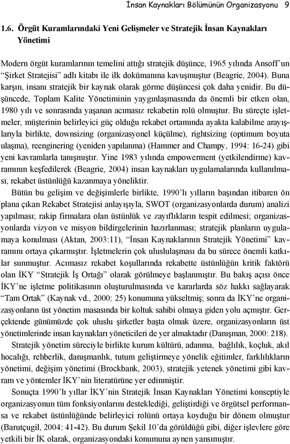 dokümanına kavuşmuştur (Beagrie, 2004). Buna karşın, insanı stratejik bir kaynak olarak görme düşüncesi çok daha yenidir.