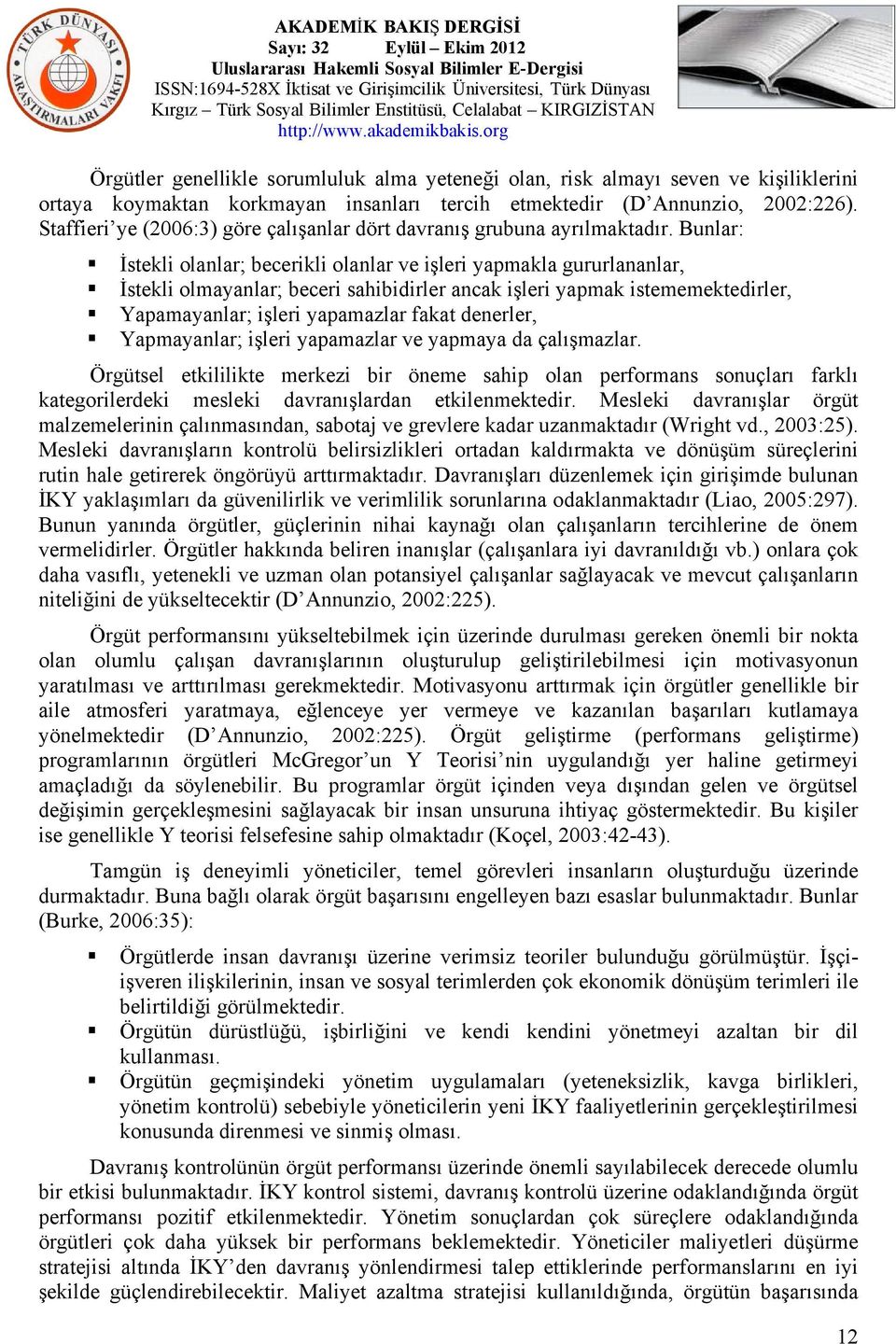 Bunlar: İstekli olanlar; becerikli olanlar ve işleri yapmakla gururlananlar, İstekli olmayanlar; beceri sahibidirler ancak işleri yapmak istememektedirler, Yapamayanlar; işleri yapamazlar fakat