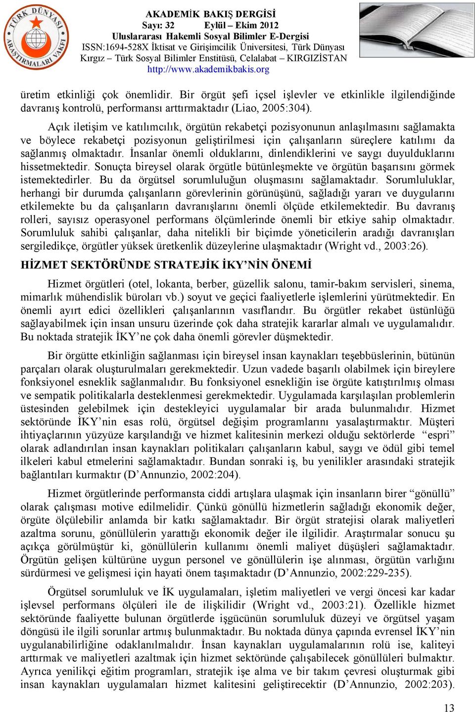 İnsanlar önemli olduklarını, dinlendiklerini ve saygı duyulduklarını hissetmektedir. Sonuçta bireysel olarak örgütle bütünleşmekte ve örgütün başarısını görmek istemektedirler.