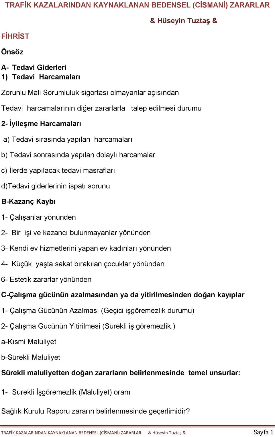 masrafları d)tedavi giderlerinin ispatı sorunu B-Kazanç Kaybı 1- Çalışanlar yönünden 2- Bir işi ve kazancı bulunmayanlar yönünden 3- Kendi ev hizmetlerini yapan ev kadınları yönünden 4- Küçük yaşta