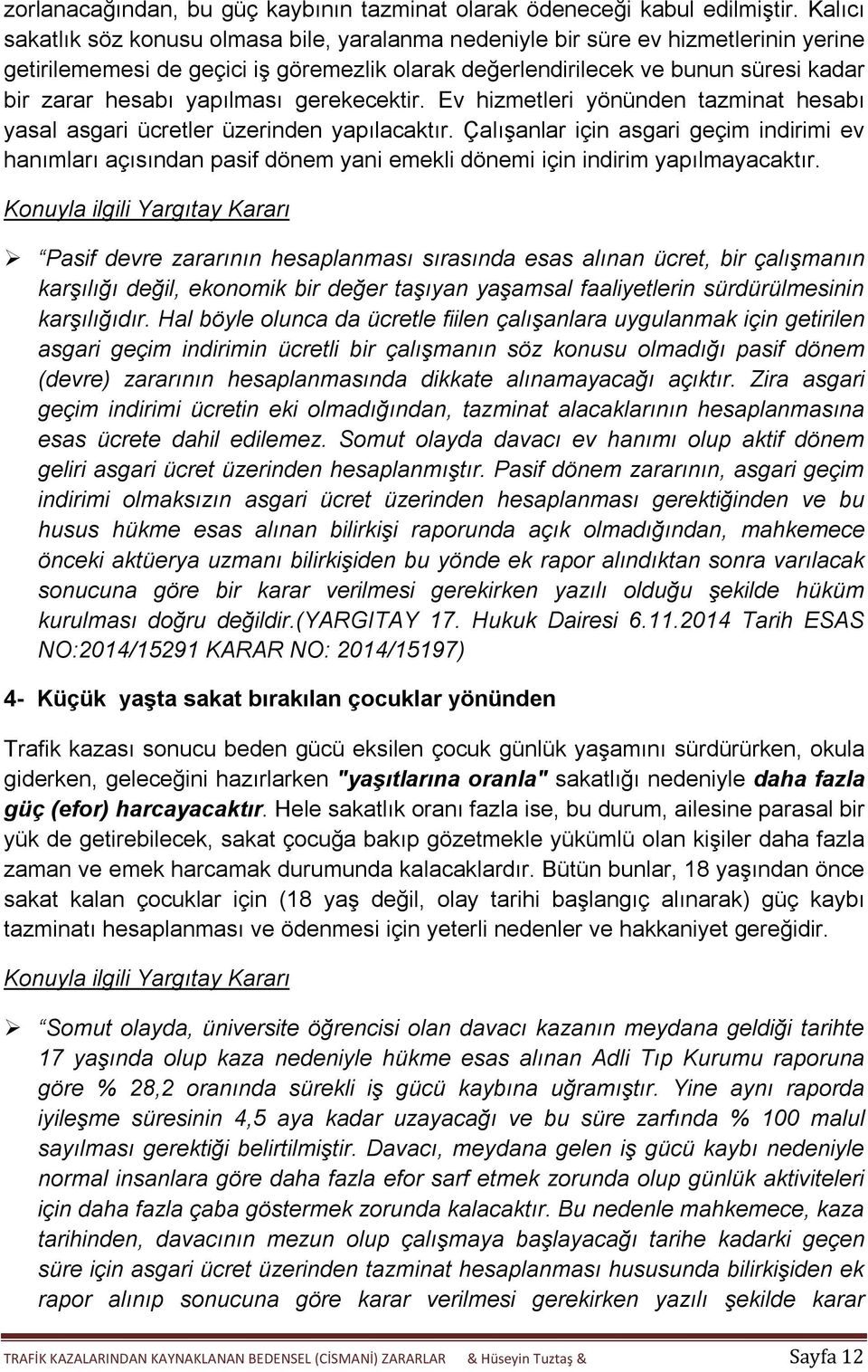 yapılması gerekecektir. Ev hizmetleri yönünden tazminat hesabı yasal asgari ücretler üzerinden yapılacaktır.