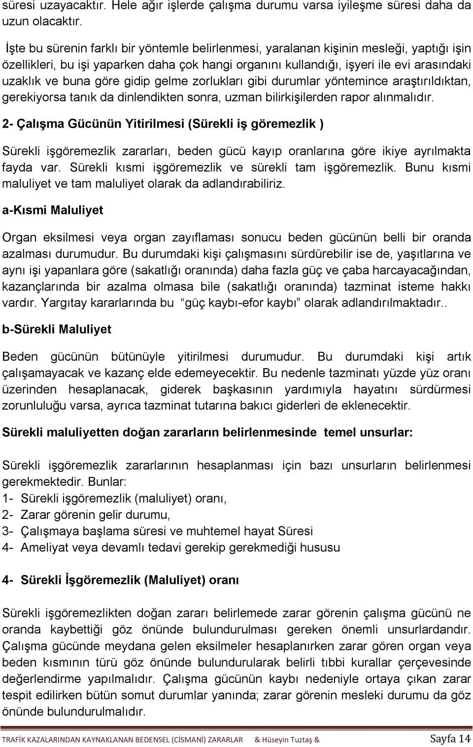 göre gidip gelme zorlukları gibi durumlar yöntemince araştırıldıktan, gerekiyorsa tanık da dinlendikten sonra, uzman bilirkişilerden rapor alınmalıdır.