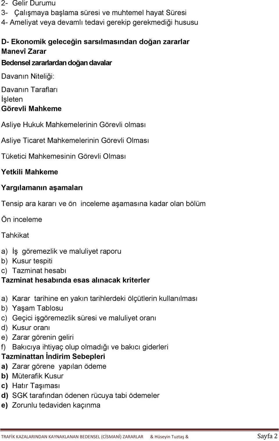 Mahkemesinin Görevli Olması Yetkili Mahkeme Yargılamanın aşamaları Tensip ara kararı ve ön inceleme aşamasına kadar olan bölüm Ön inceleme Tahkikat a) İş göremezlik ve maluliyet raporu b) Kusur