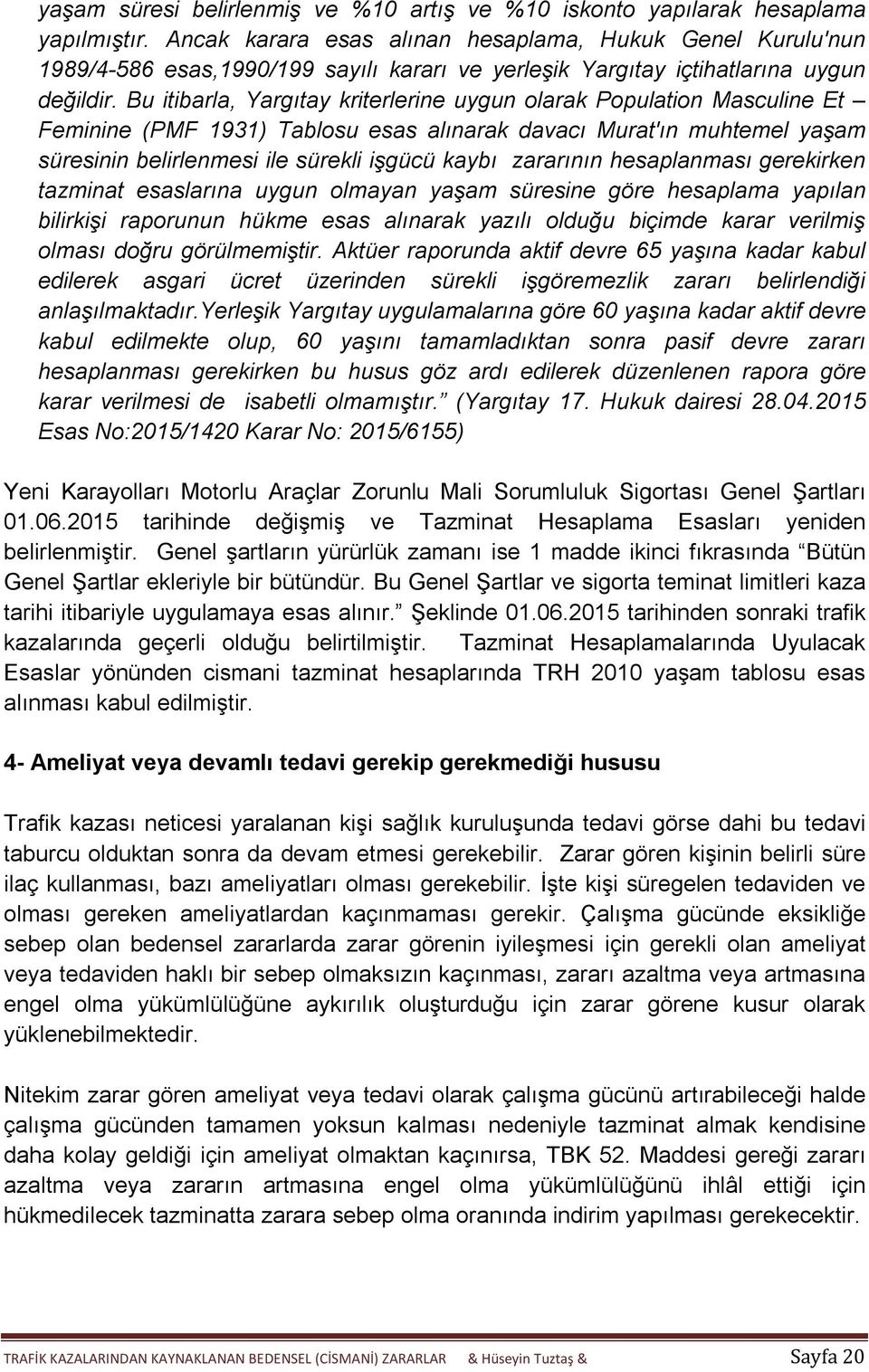 Bu itibarla, Yargıtay kriterlerine uygun olarak Population Masculine Et Feminine (PMF 1931) Tablosu esas alınarak davacı Murat'ın muhtemel yaşam süresinin belirlenmesi ile sürekli işgücü kaybı