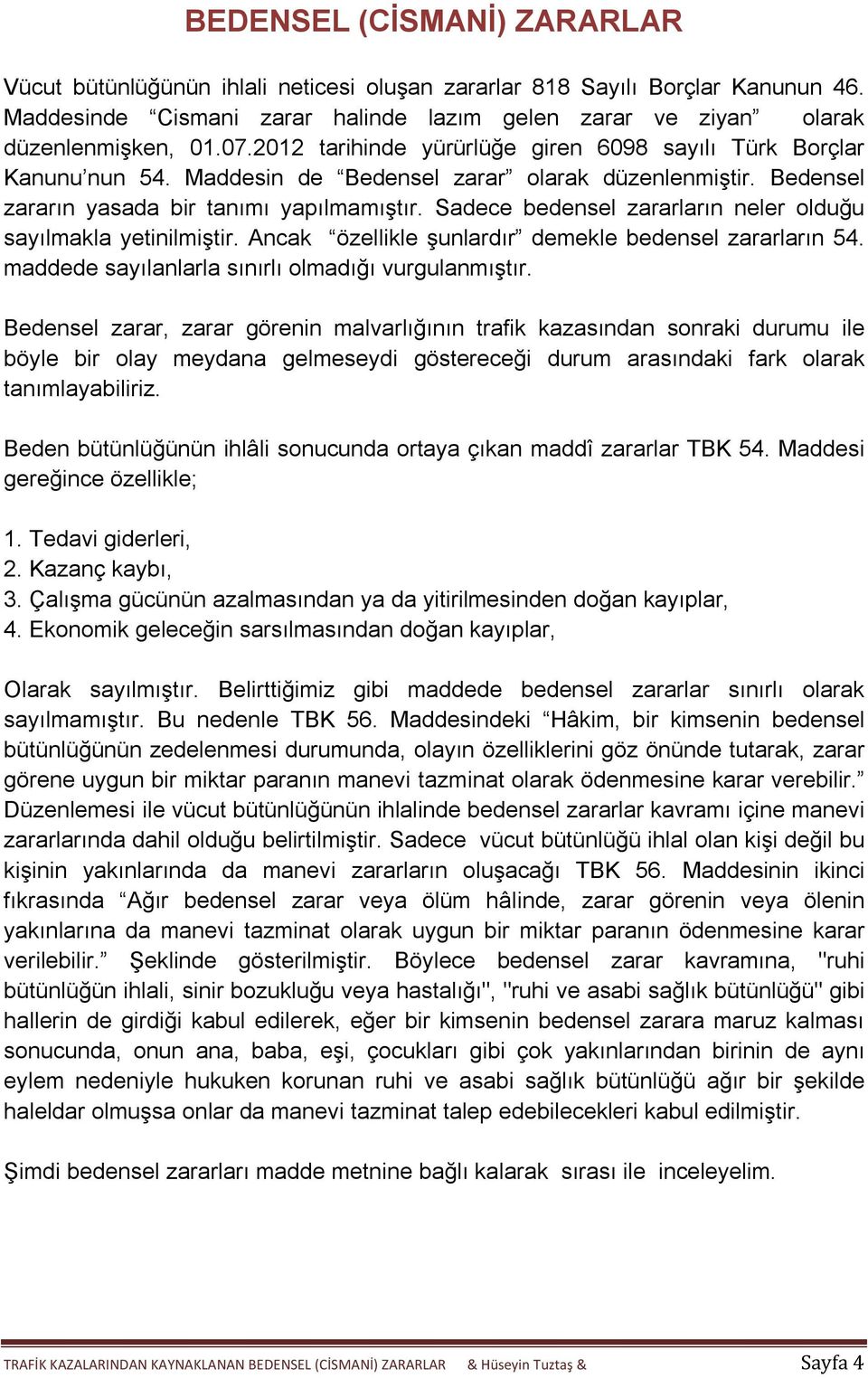 Sadece bedensel zararların neler olduğu sayılmakla yetinilmiştir. Ancak özellikle şunlardır demekle bedensel zararların 54. maddede sayılanlarla sınırlı olmadığı vurgulanmıştır.