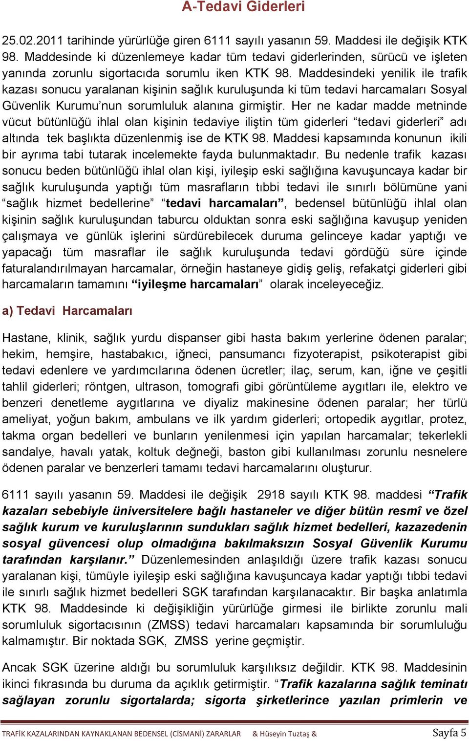 Maddesindeki yenilik ile trafik kazası sonucu yaralanan kişinin sağlık kuruluşunda ki tüm tedavi harcamaları Sosyal Güvenlik Kurumu nun sorumluluk alanına girmiştir.