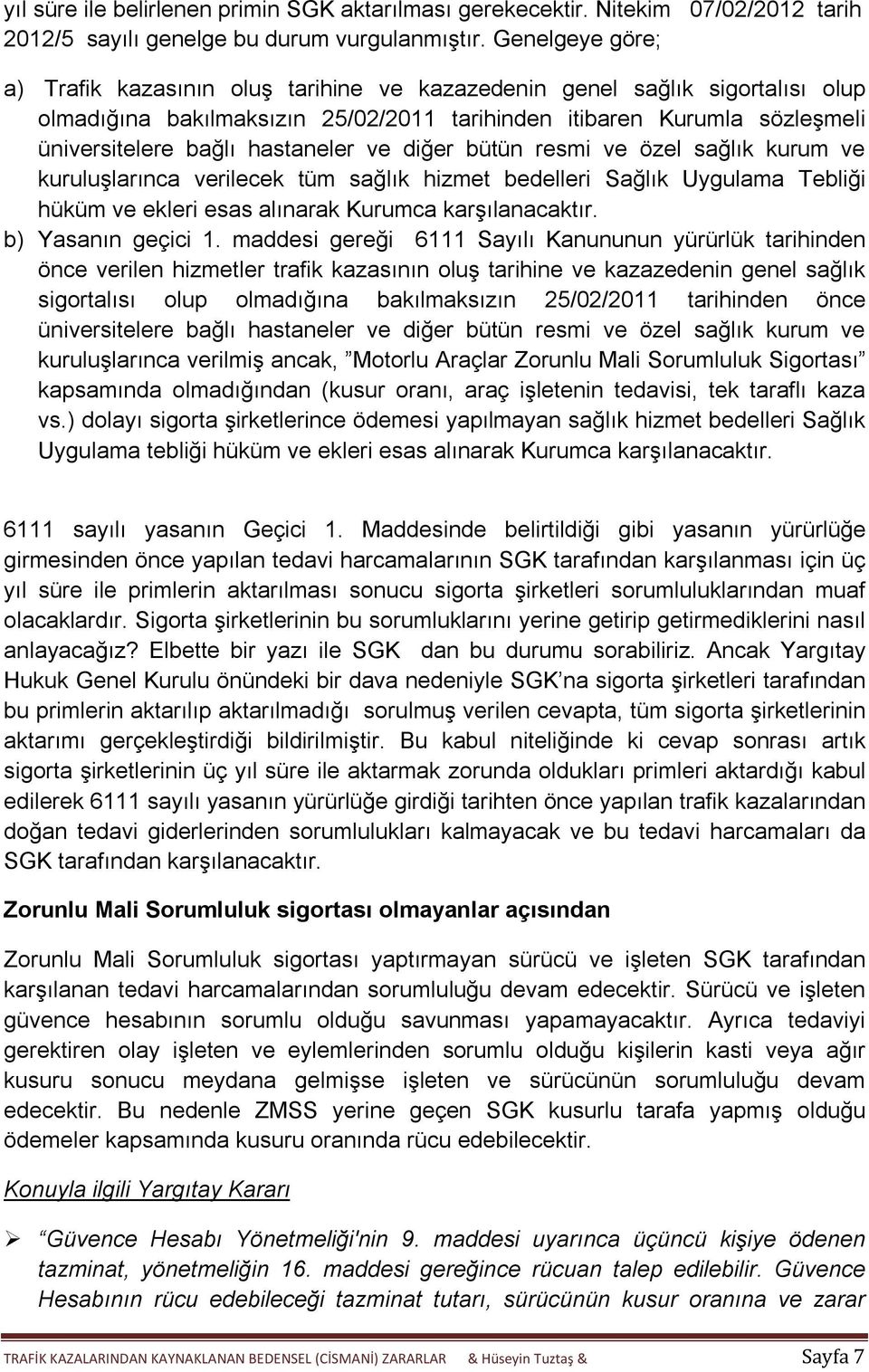 hastaneler ve diğer bütün resmi ve özel sağlık kurum ve kuruluşlarınca verilecek tüm sağlık hizmet bedelleri Sağlık Uygulama Tebliği hüküm ve ekleri esas alınarak Kurumca karşılanacaktır.