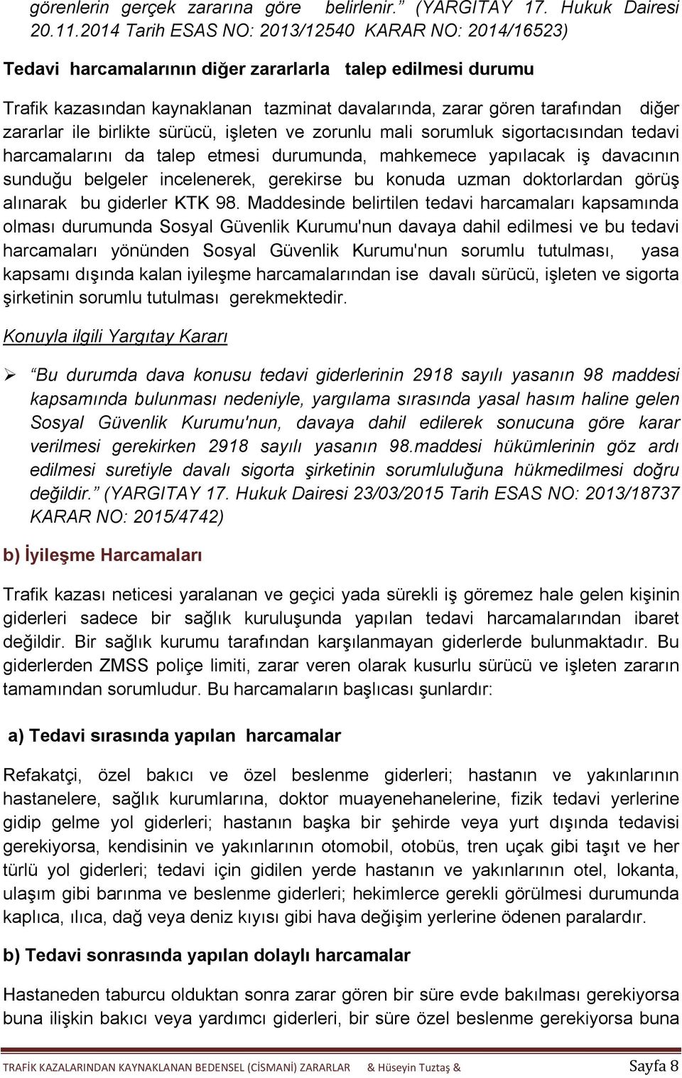 zararlar ile birlikte sürücü, işleten ve zorunlu mali sorumluk sigortacısından tedavi harcamalarını da talep etmesi durumunda, mahkemece yapılacak iş davacının sunduğu belgeler incelenerek, gerekirse