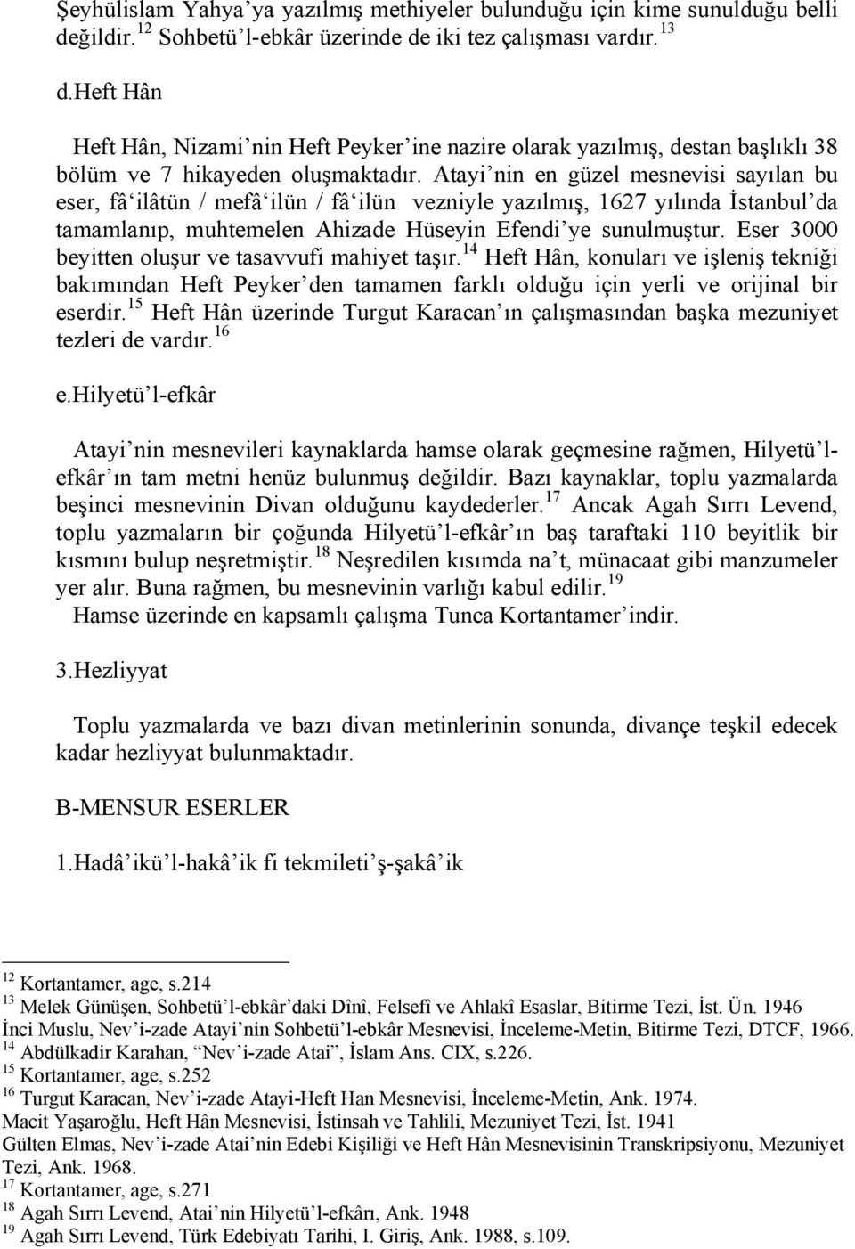 Atayi nin en güzel mesnevisi sayılan bu eser, fâ ilâtün / mefâ ilün / fâ ilün vezniyle yazılmış, 1627 yılında İstanbul da tamamlanıp, muhtemelen Ahizade Hüseyin Efendi ye sunulmuştur.