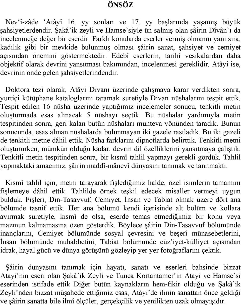 Edebî eserlerin, tarihî vesikalardan daha objektif olarak devrini yansıtması bakımından, incelenmesi gereklidir. Atâyi ise, devrinin önde gelen şahsiyetlerindendir.