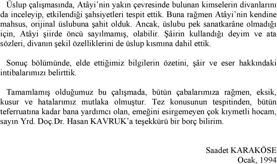 Sonuç bölümünde, elde ettiğimiz bilgilerin özetini, şâir ve eser hakkındaki intibalarımızı belirttik.