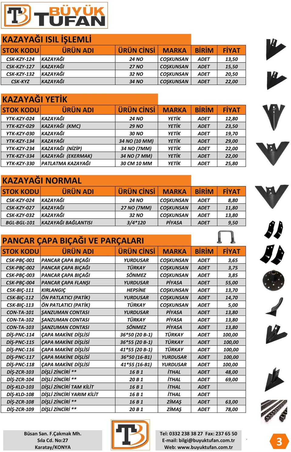 YETİK ADET 19,70 YTK-KZY-134 KAZAYAĞI 34 NO (10 MM) YETİK ADET 29,00 YTK-KZY-234 KAZAYAĞI (NİZİP) 34 NO (7MM) YETİK ADET 22,00 YTK-KZY-334 KAZAYAĞI (EKERMAK) 34 NO (7 MM) YETİK ADET 22,00 YTK-KZY-330