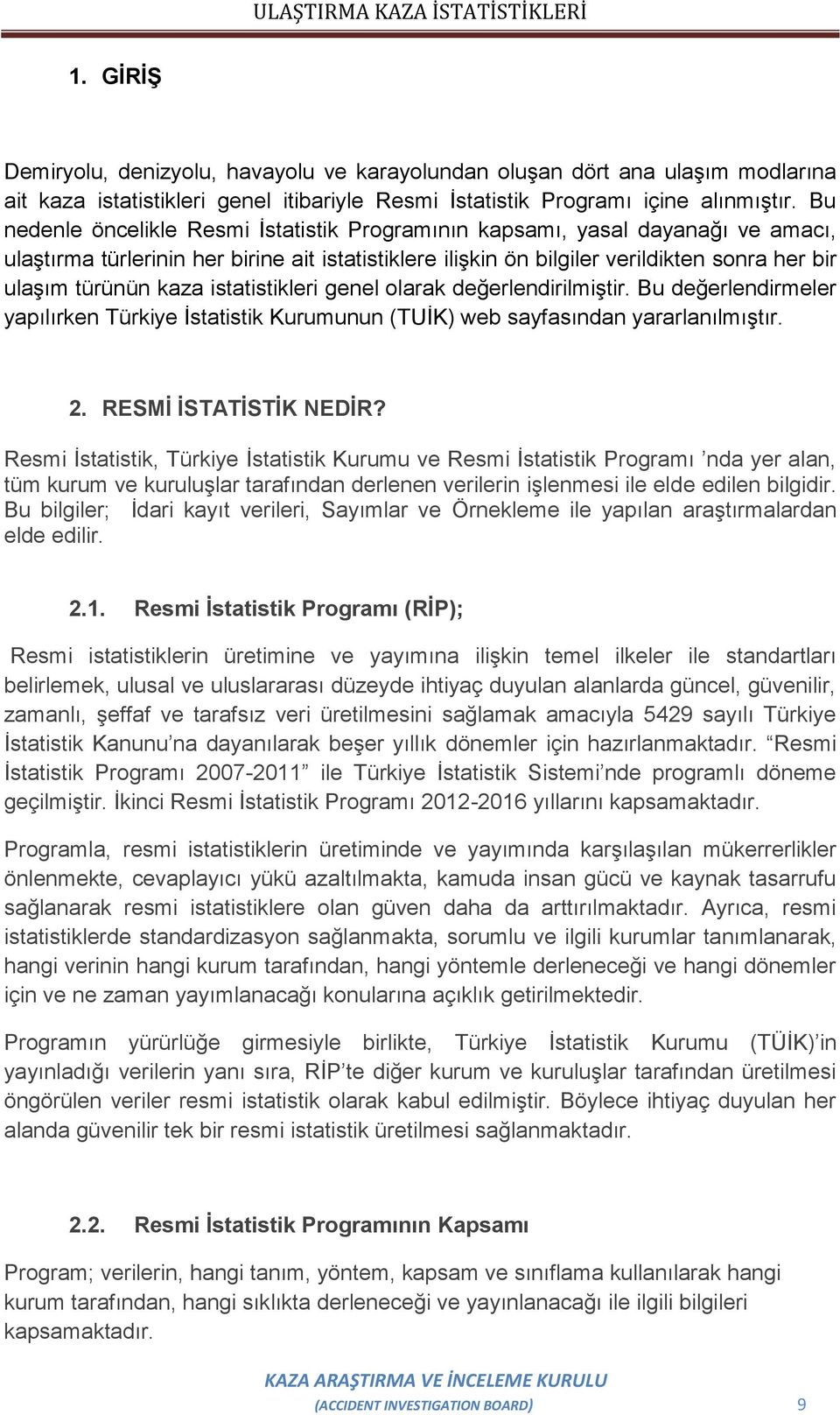 kaza istatistikleri genel olarak değerlendirilmiştir. Bu değerlendirmeler yapılırken Türkiye İstatistik Kurumunun (TUİK) web sayfasından yararlanılmıştır. 2. RESMİ İSTATİSTİK NEDİR?