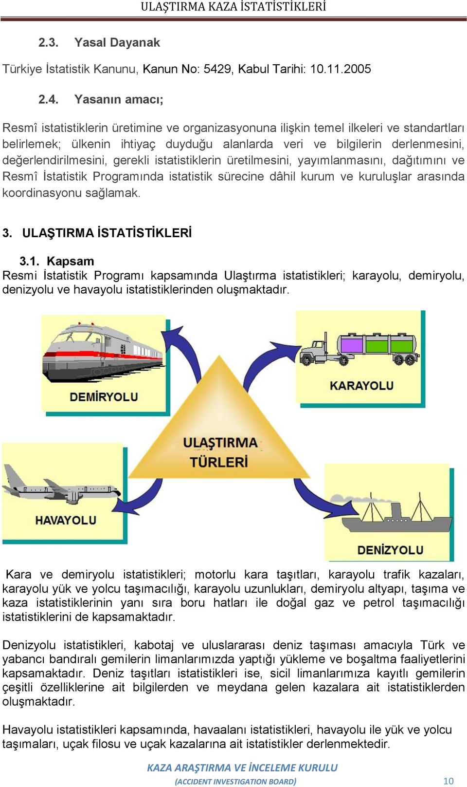 Yasanın amacı; Resmî istatistiklerin üretimine ve organizasyonuna ilişkin temel ilkeleri ve standartları belirlemek; ülkenin ihtiyaç duyduğu alanlarda veri ve bilgilerin derlenmesini,