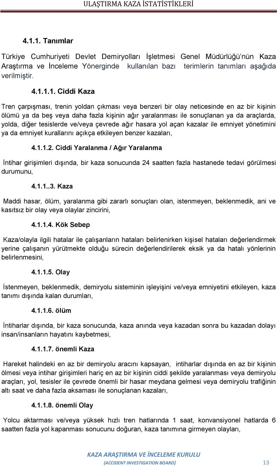 tesislerde ve/veya çevrede ağır hasara yol açan kazalar ile emniyet yönetimini ya da emniyet kurallarını açıkça etkileyen benzer kazaları, 4.1.1.2.