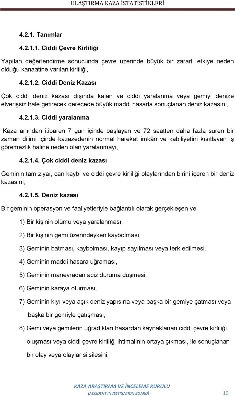 Ciddi yaralanma Kaza anından itibaren 7 gün içinde başlayan ve 72 saatten daha fazla süren bir zaman dilimi içinde kazazedenin normal hareket imkân ve kabiliyetini kısıtlayan iş göremezlik haline