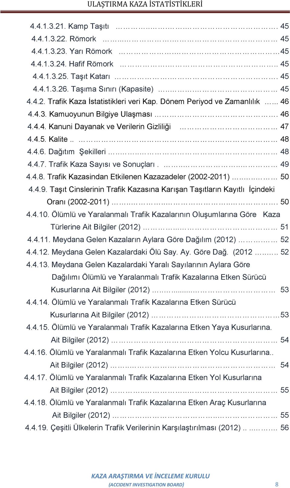 .... 49 4.4.8. Trafik Kazasindan Etkilenen Kazazadeler (2002-2011).... 50 4.4.9. Taşıt Cinslerinin Trafik Kazasına Karışan Taşıtların Kayıtlı İçindeki... Oranı (2002-2011)....... 50 4.4.10.