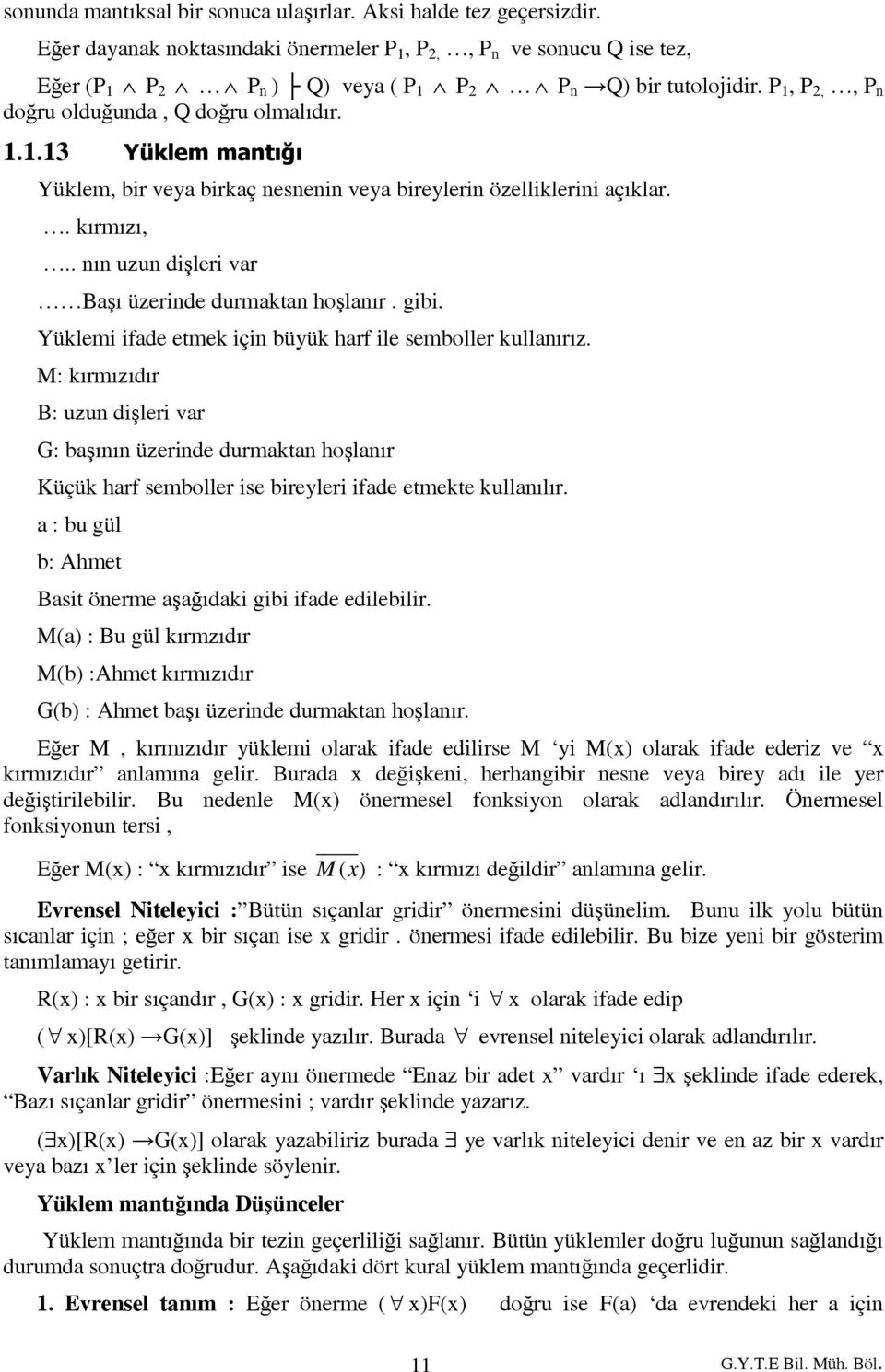 . kırmızı,.. nın uzun dişleri var Başı üzerinde durmaktan hoşlanır. gibi. Yüklemi ifade etmek için büyük harf ile semboller kullanırız.